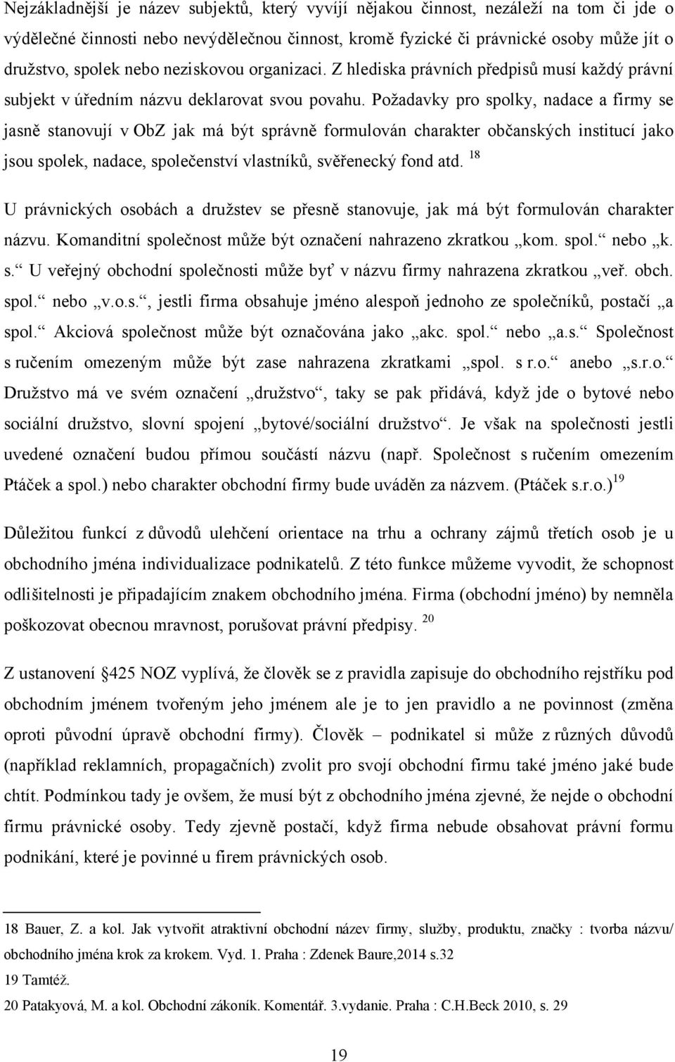 Poţadavky pro spolky, nadace a firmy se jasně stanovují v ObZ jak má být správně formulován charakter občanských institucí jako jsou spolek, nadace, společenství vlastníků, svěřenecký fond atd.