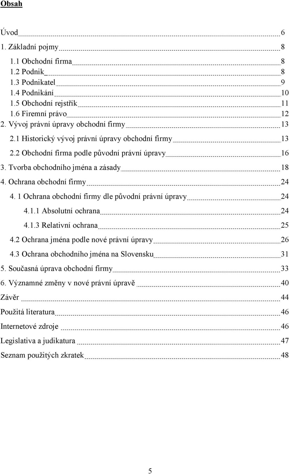 Ochrana obchodní firmy 24 4. 1 Ochrana obchodní firmy dle původní právní úpravy 24 4.1.1 Absolutní ochrana 24 4.1.3 Relativní ochrana 25 4.2 Ochrana jména podle nové právní úpravy 26 4.