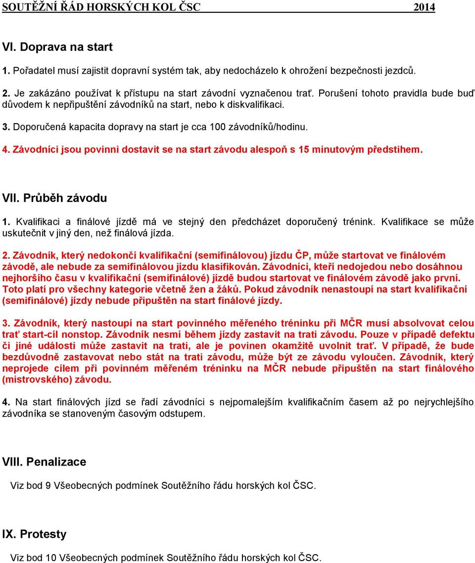 Závodníci jsou povinni dostavit se na start závodu alespoň s 15 minutovým předstihem. VII. Průběh závodu 1. Kvalifikaci a finálové jízdě má ve stejný den předcházet doporučený trénink.