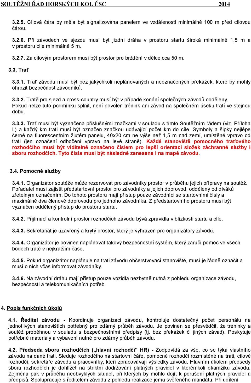 3.1. Trať závodu musí být bez jakýchkoli neplánovaných a neoznačených překážek, které by mohly ohrozit bezpečnost závodníků. 3.3.2.