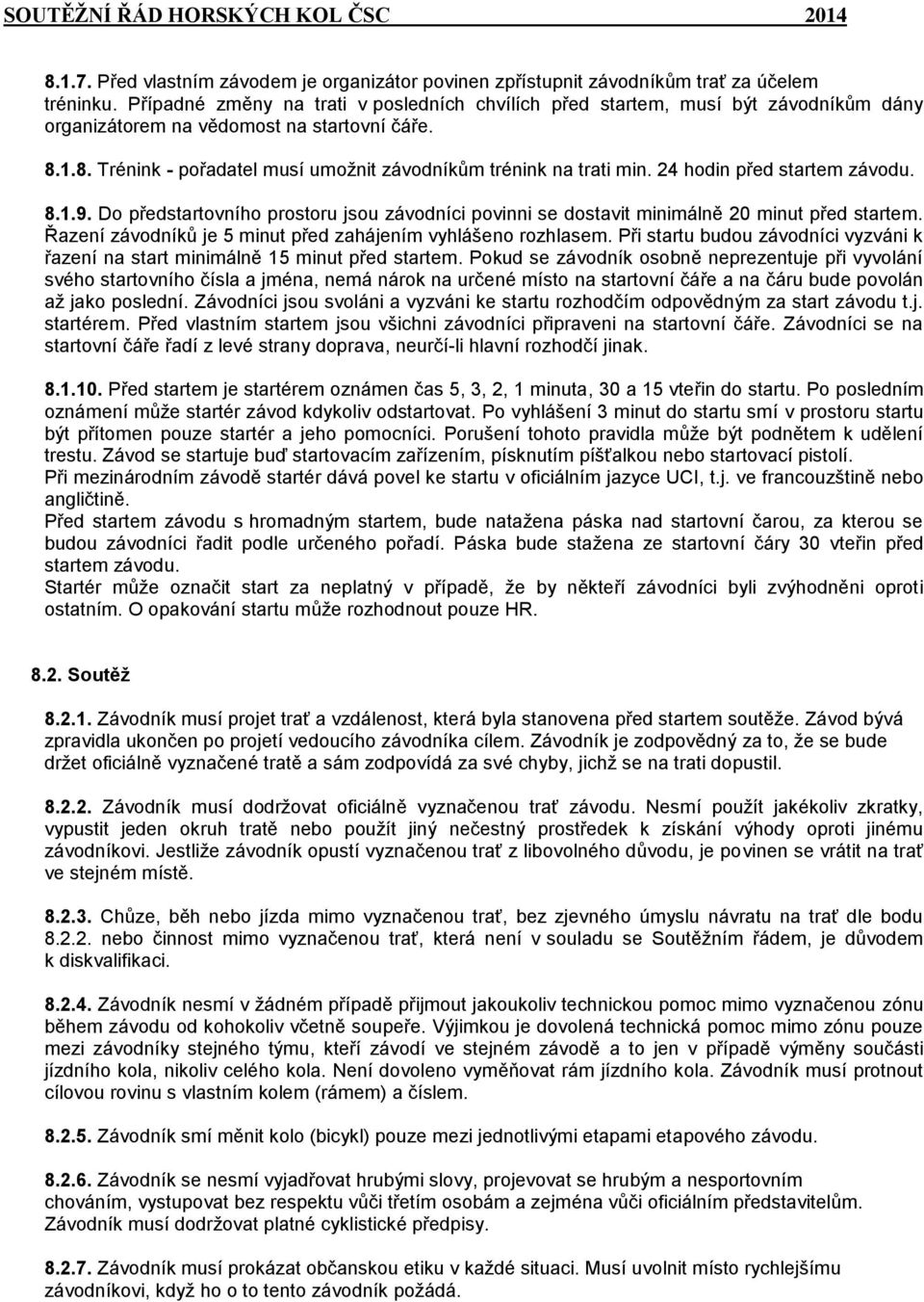 24 hodin před startem závodu. 8.1.9. Do předstartovního prostoru jsou závodníci povinni se dostavit minimálně 20 minut před startem. Řazení závodníků je 5 minut před zahájením vyhlášeno rozhlasem.