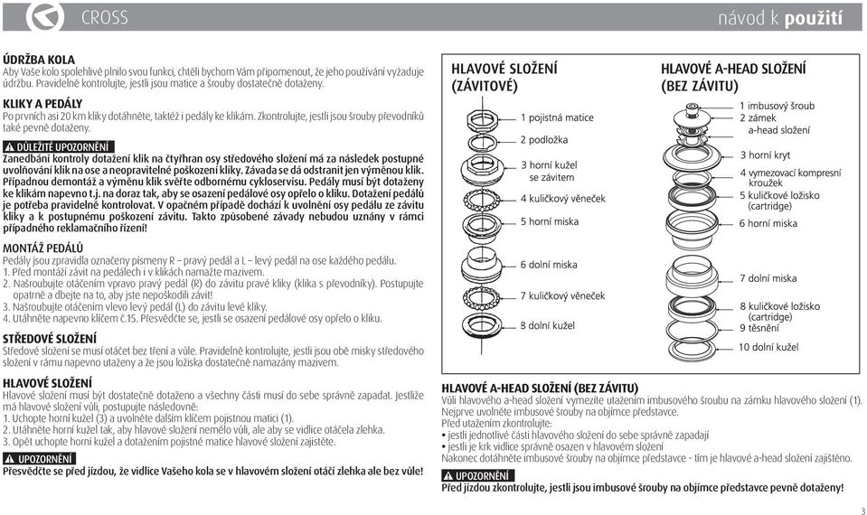 DŮLEŽITÉ Zanedbání kontroly dotažení klik na čtyřhran osy středového složení má za následek postupné uvolňování klik na ose a neopravitelné poškození kliky. Závada se dá odstranit jen výměnou klik.