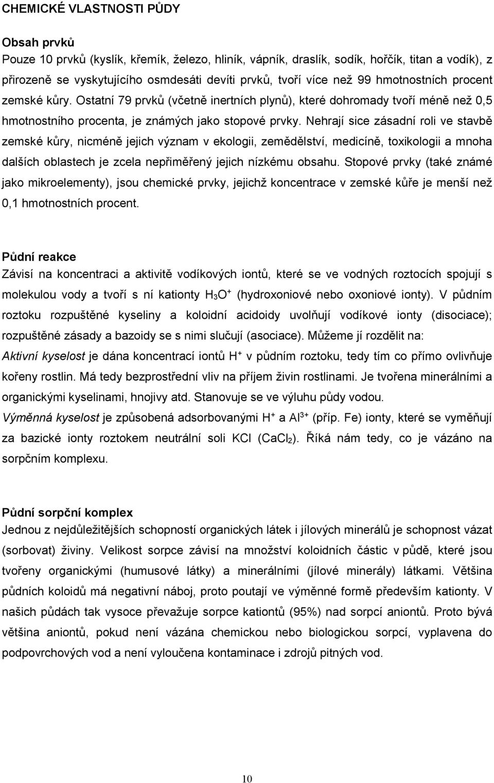 Nehrají sice zásadní roli ve stavbě zemské kůry, nicméně jejich význam v ekologii, zemědělství, medicíně, toxikologii a mnoha dalších oblastech je zcela nepřiměřený jejich nízkému obsahu.