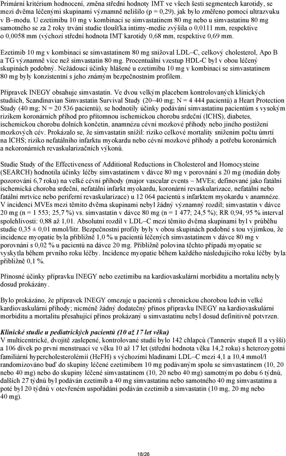 hodnota IMT karotidy 0,68 mm, respektive 0,69 mm. Ezetimib 10 mg v kombinaci se simvastatinem 80 mg snižoval LDL C, celkový cholesterol, Apo B a TG významně více než simvastatin 80 mg.