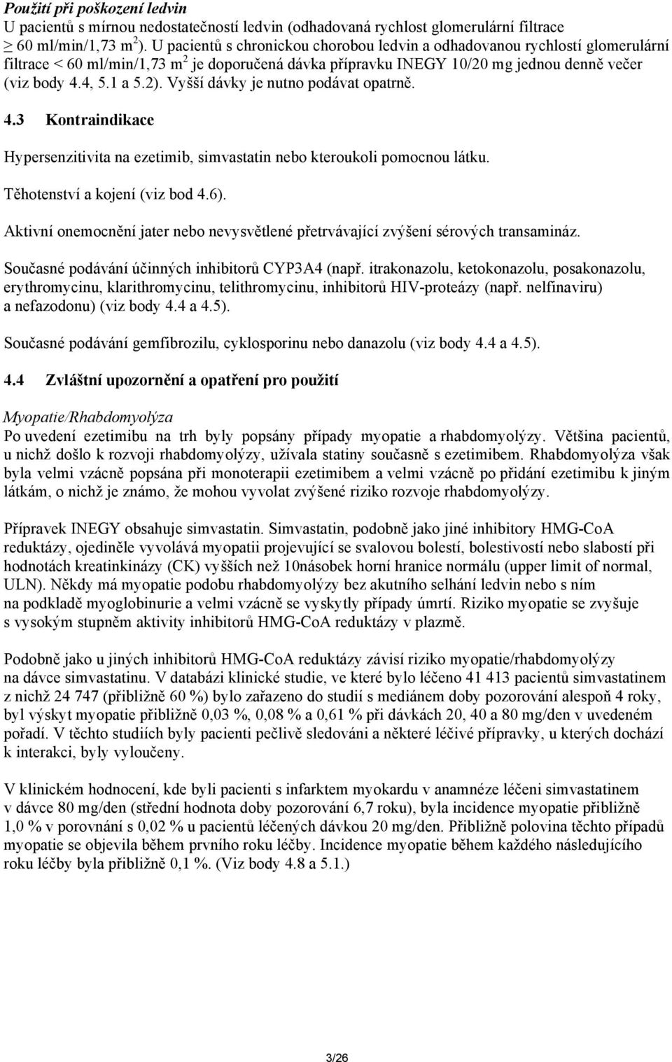 Vyšší dávky je nutno podávat opatrně. 4.3 Kontraindikace Hypersenzitivita na ezetimib, simvastatin nebo kteroukoli pomocnou látku. Těhotenství a kojení (viz bod 4.6).