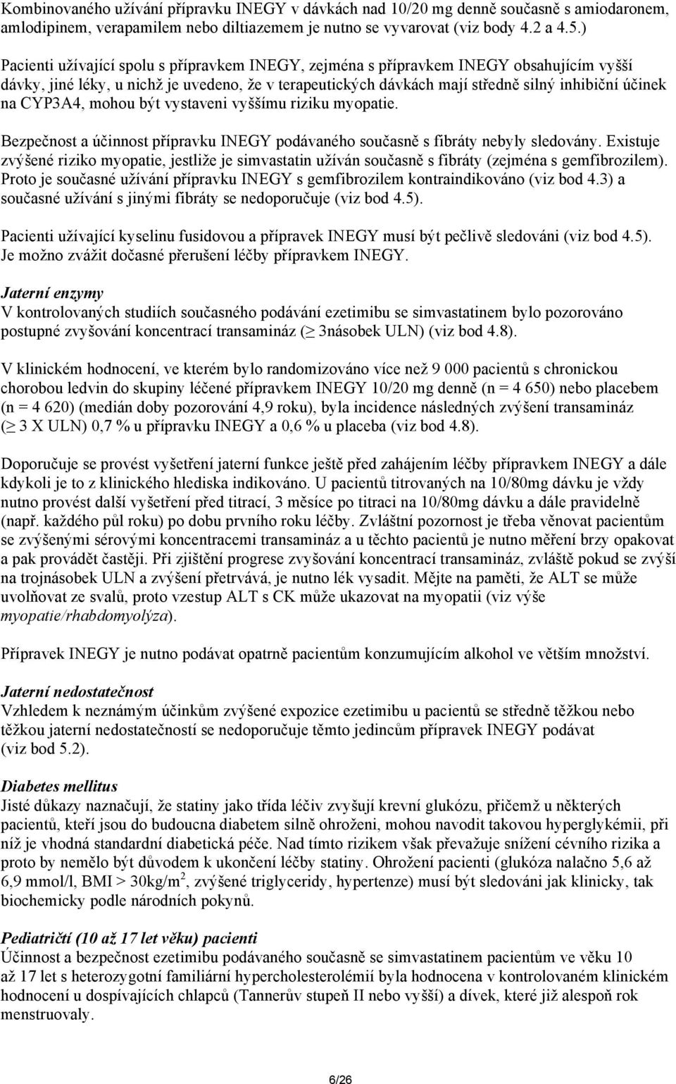 CYP3A4, mohou být vystaveni vyššímu riziku myopatie. Bezpečnost a účinnost přípravku INEGY podávaného současně s fibráty nebyly sledovány.