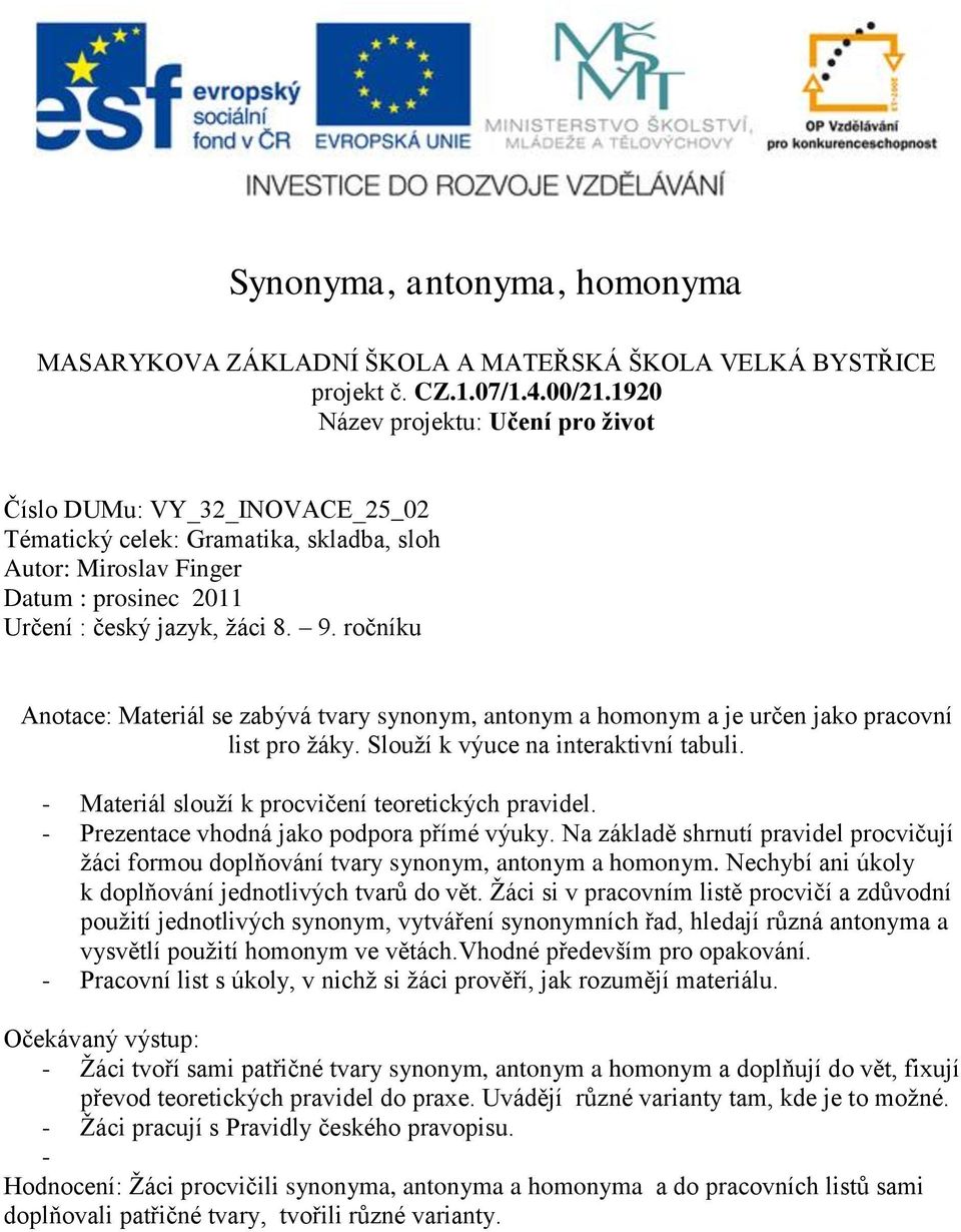 ročníku Anotace: Materiál se zabývá tvary synonym, antonym a homonym a je určen jako pracovní list pro žáky. Slouží k výuce na interaktivní tabuli.