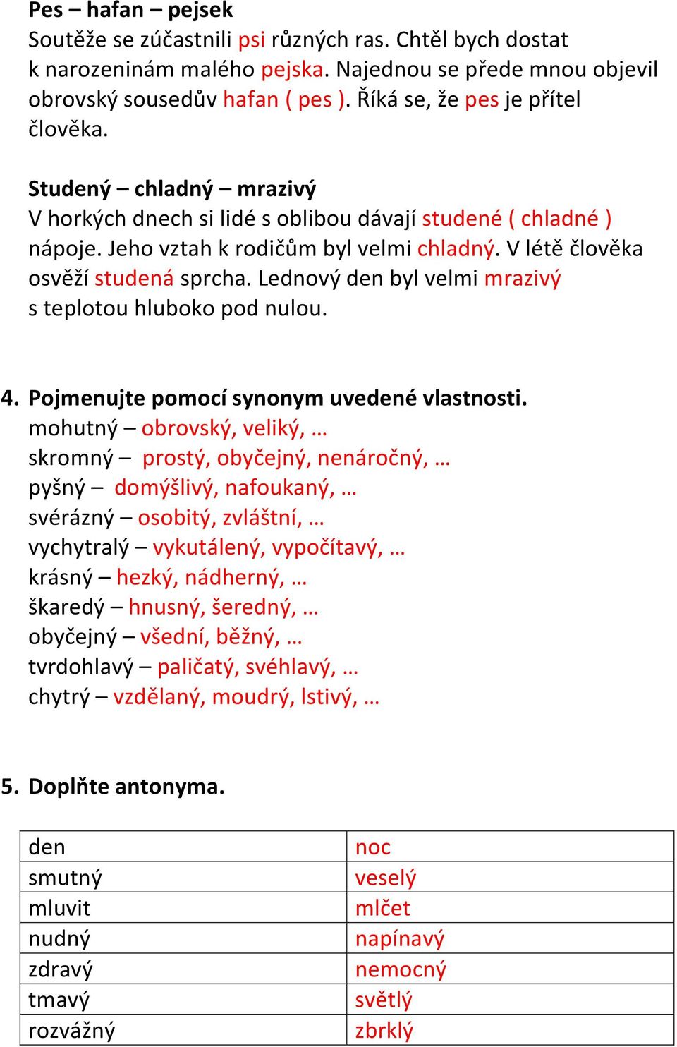 V létě člověka osvěží studená sprcha. Lednový den byl velmi mrazivý s teplotou hluboko pod nulou. 4. Pojmenujte pomocí synonym uvedené vlastnosti.