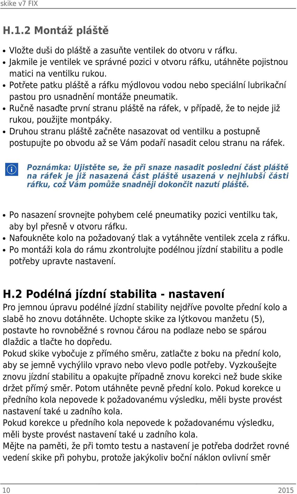 Ručně nasaďte první stranu pláště na ráfek, v případě, že to nejde již rukou, použijte montpáky.