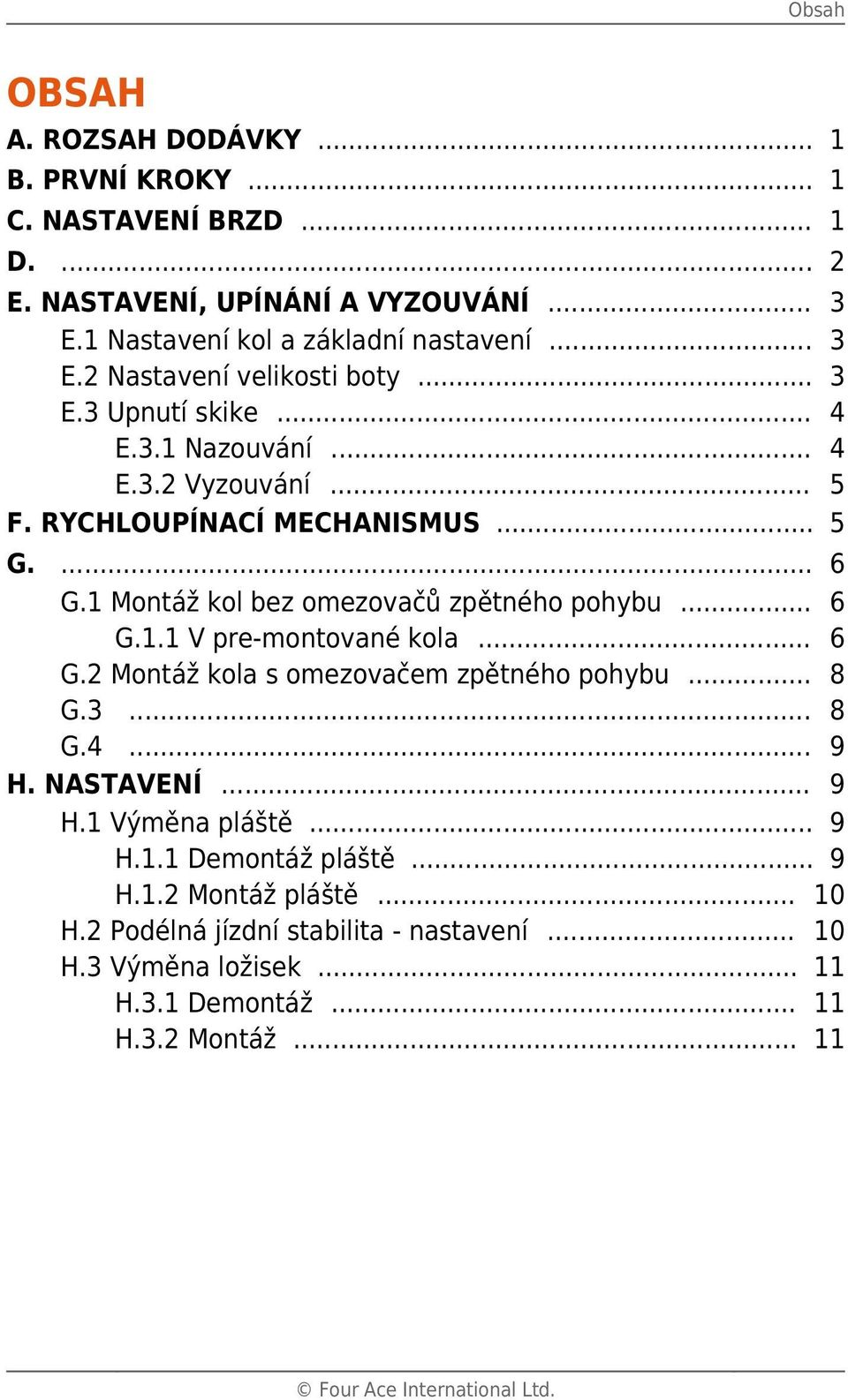 .. 6 G.2 Montáž kola s omezovačem zpětného pohybu... 8 G.3... 8 G.4... 9 H. NASTAVENÍ... 9 H.1 Výměna pláště... 9 H.1.1 Demontáž pláště... 9 H.1.2 Montáž pláště... 10 H.