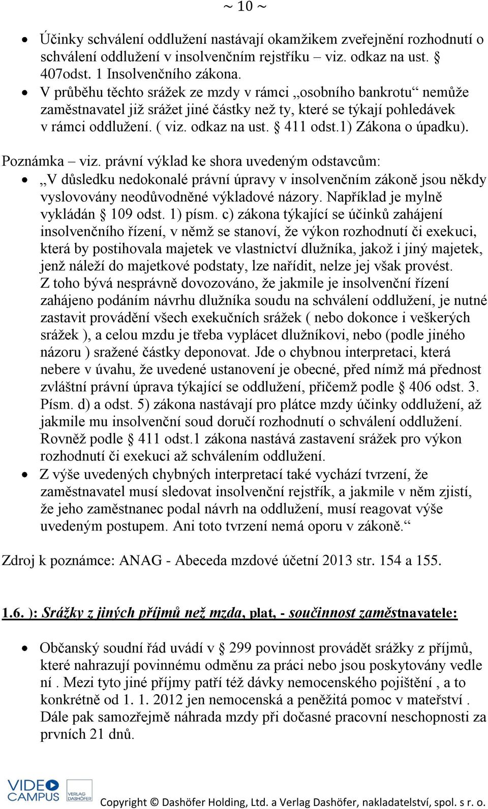 1) Zákona o úpadku). Poznámka viz. právní výklad ke shora uvedeným odstavcům: V důsledku nedokonalé právní úpravy v insolvenčním zákoně jsou někdy vyslovovány neodůvodněné výkladové názory.