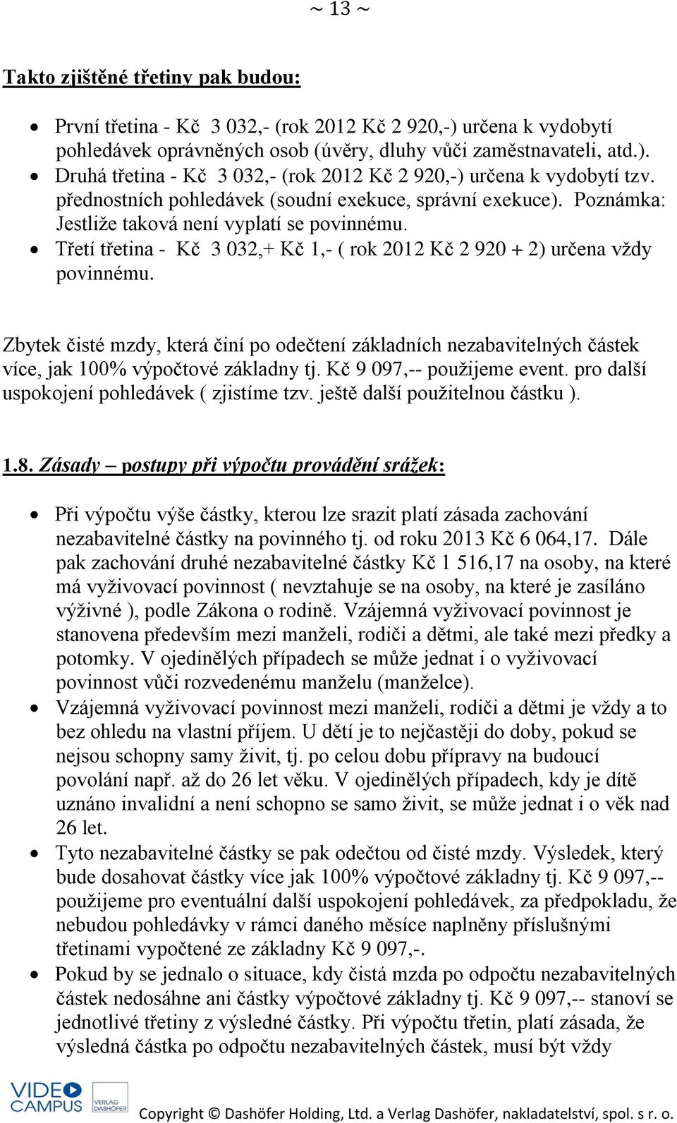 Zbytek čisté mzdy, která činí po odečtení základních nezabavitelných částek více, jak 100% výpočtové základny tj. Kč 9 097,-- použijeme event. pro další uspokojení pohledávek ( zjistíme tzv.