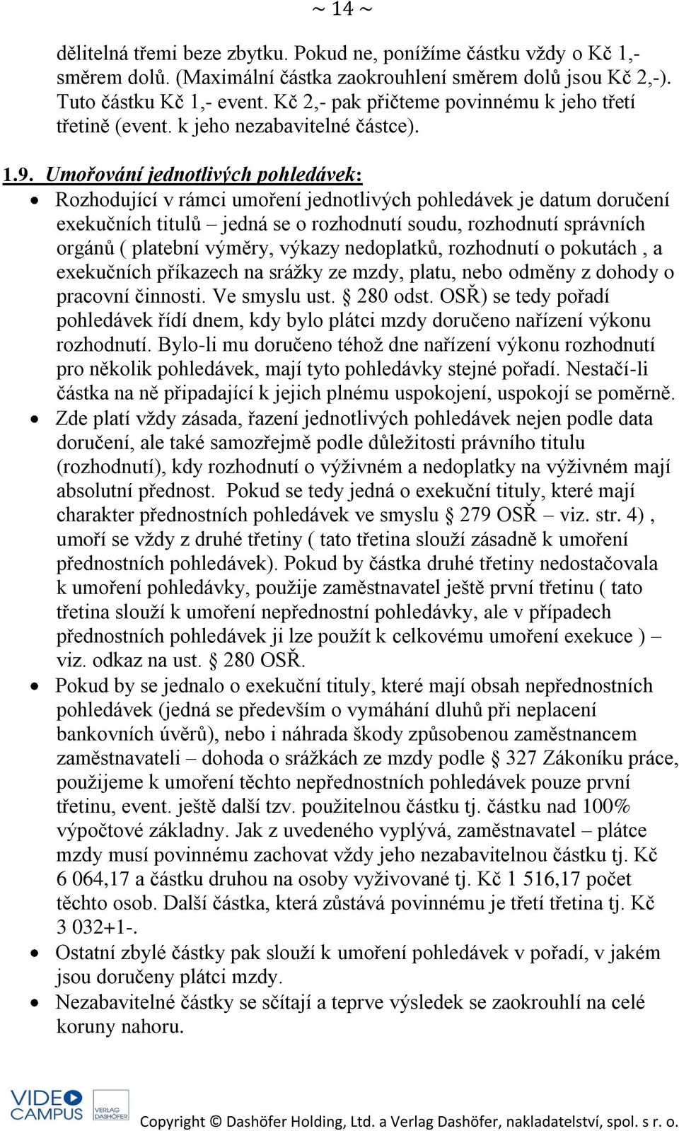 Umořování jednotlivých pohledávek: Rozhodující v rámci umoření jednotlivých pohledávek je datum doručení exekučních titulů jedná se o rozhodnutí soudu, rozhodnutí správních orgánů ( platební výměry,