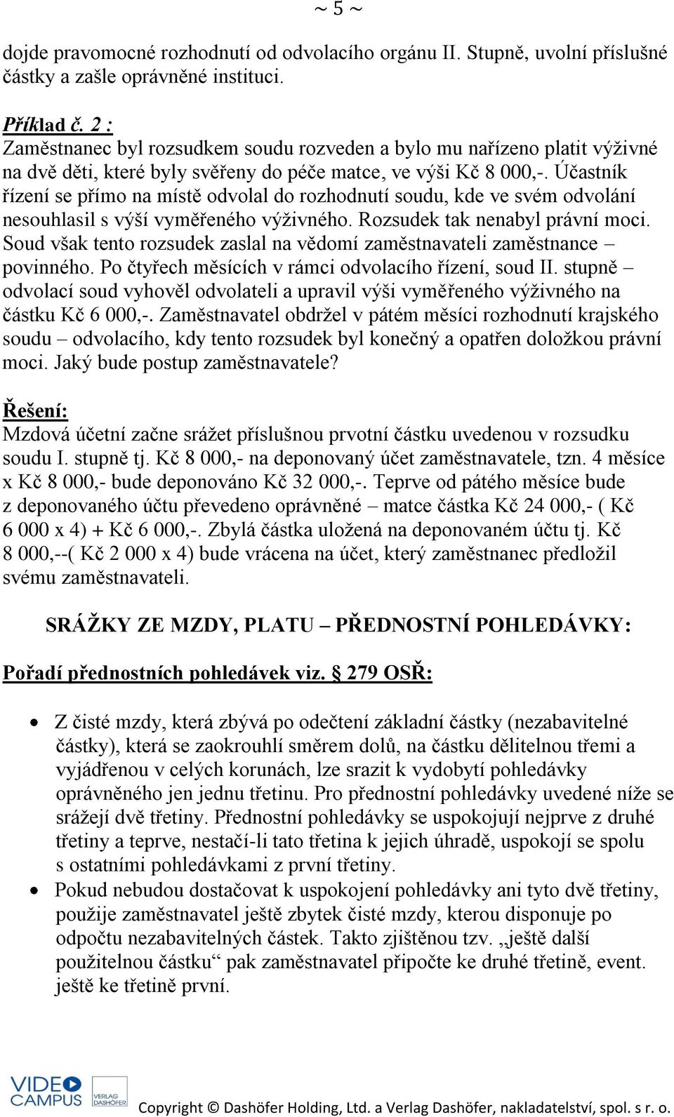 Účastník řízení se přímo na místě odvolal do rozhodnutí soudu, kde ve svém odvolání nesouhlasil s výší vyměřeného výživného. Rozsudek tak nenabyl právní moci.