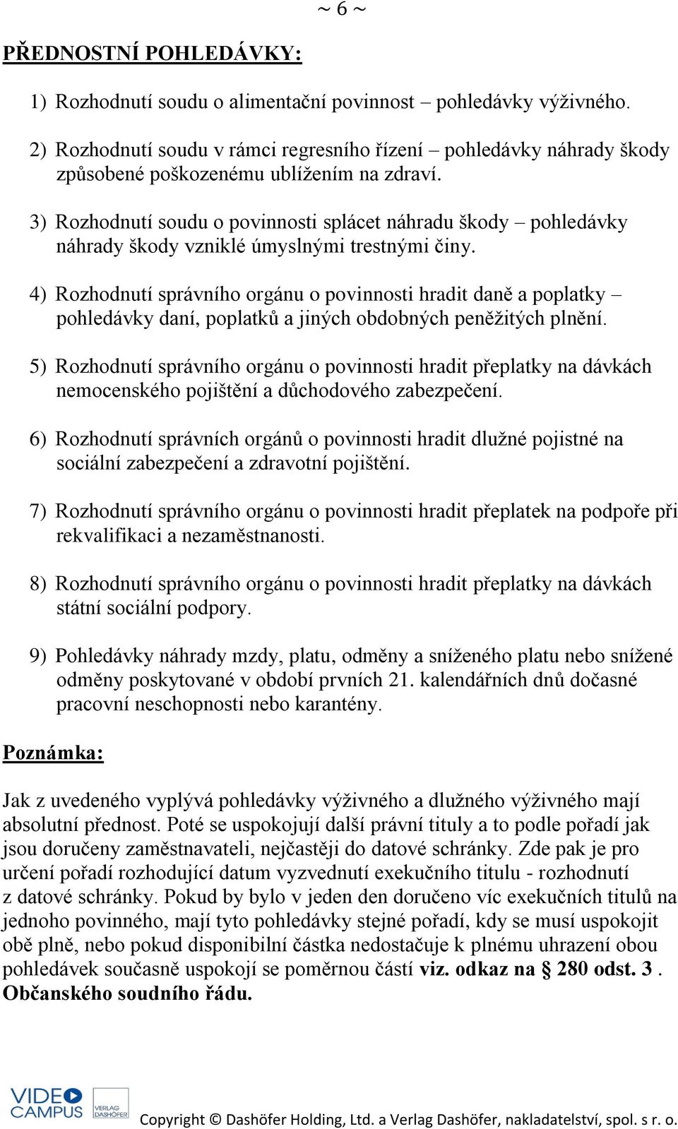 3) Rozhodnutí soudu o povinnosti splácet náhradu škody pohledávky náhrady škody vzniklé úmyslnými trestnými činy.