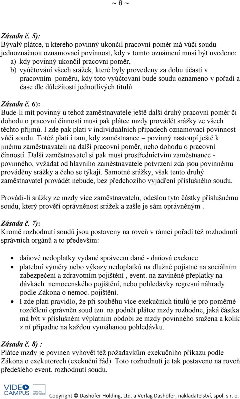 vyúčtování všech srážek, které byly provedeny za dobu účasti v pracovním poměru, kdy toto vyúčtování bude soudu oznámeno v pořadí a čase dle důležitosti jednotlivých titulů. Zásada č.