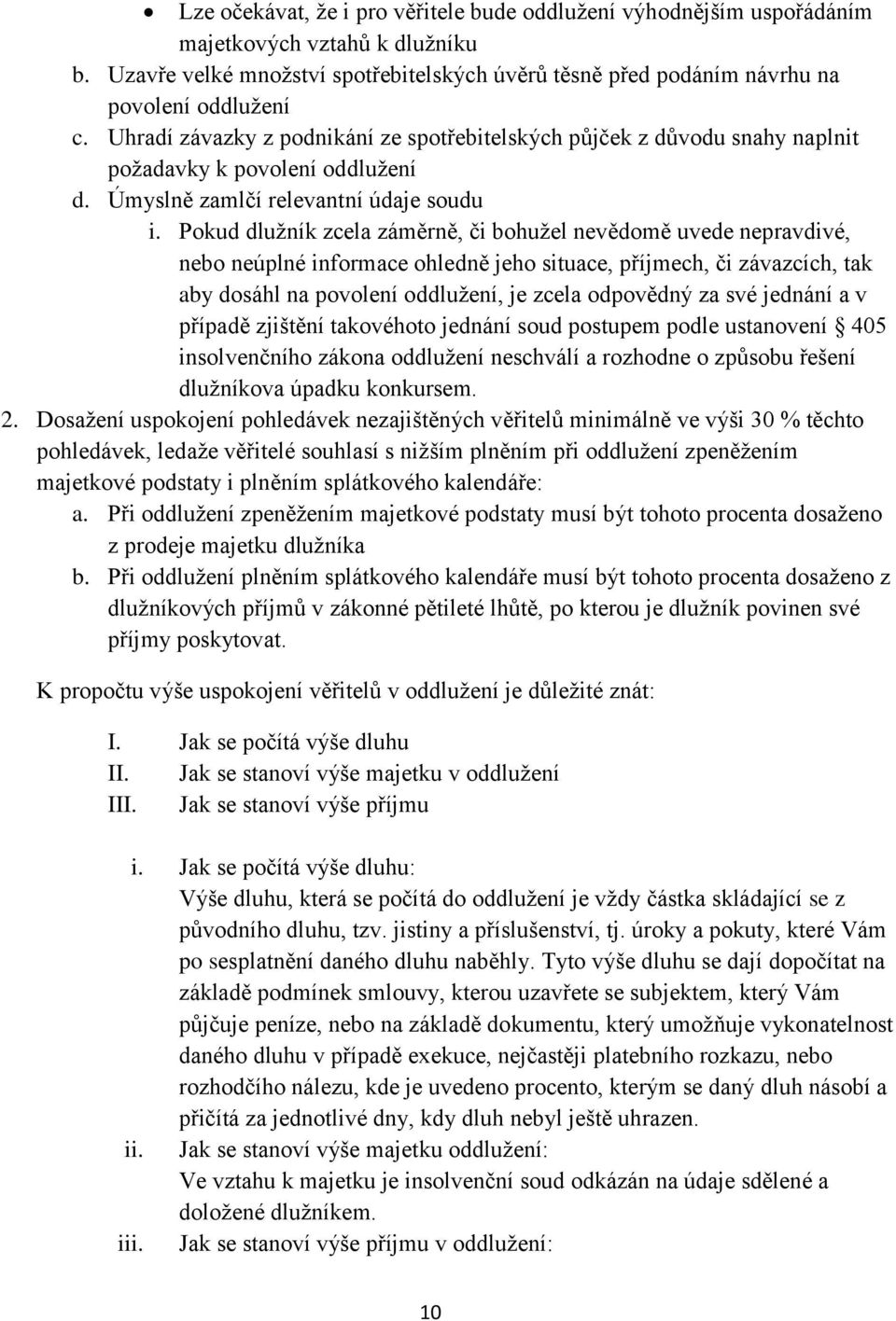 Pokud dlužník zcela záměrně, či bohužel nevědomě uvede nepravdivé, nebo neúplné informace ohledně jeho situace, příjmech, či závazcích, tak aby dosáhl na povolení oddlužení, je zcela odpovědný za své