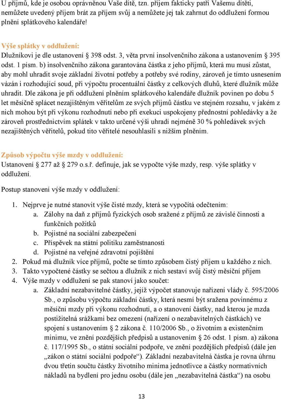 Výše splátky v oddlužení: Dlužníkovi je dle ustanovení 398 odst. 3, věta první insolvenčního zákona a ustanovením 395 odst. 1 písm.