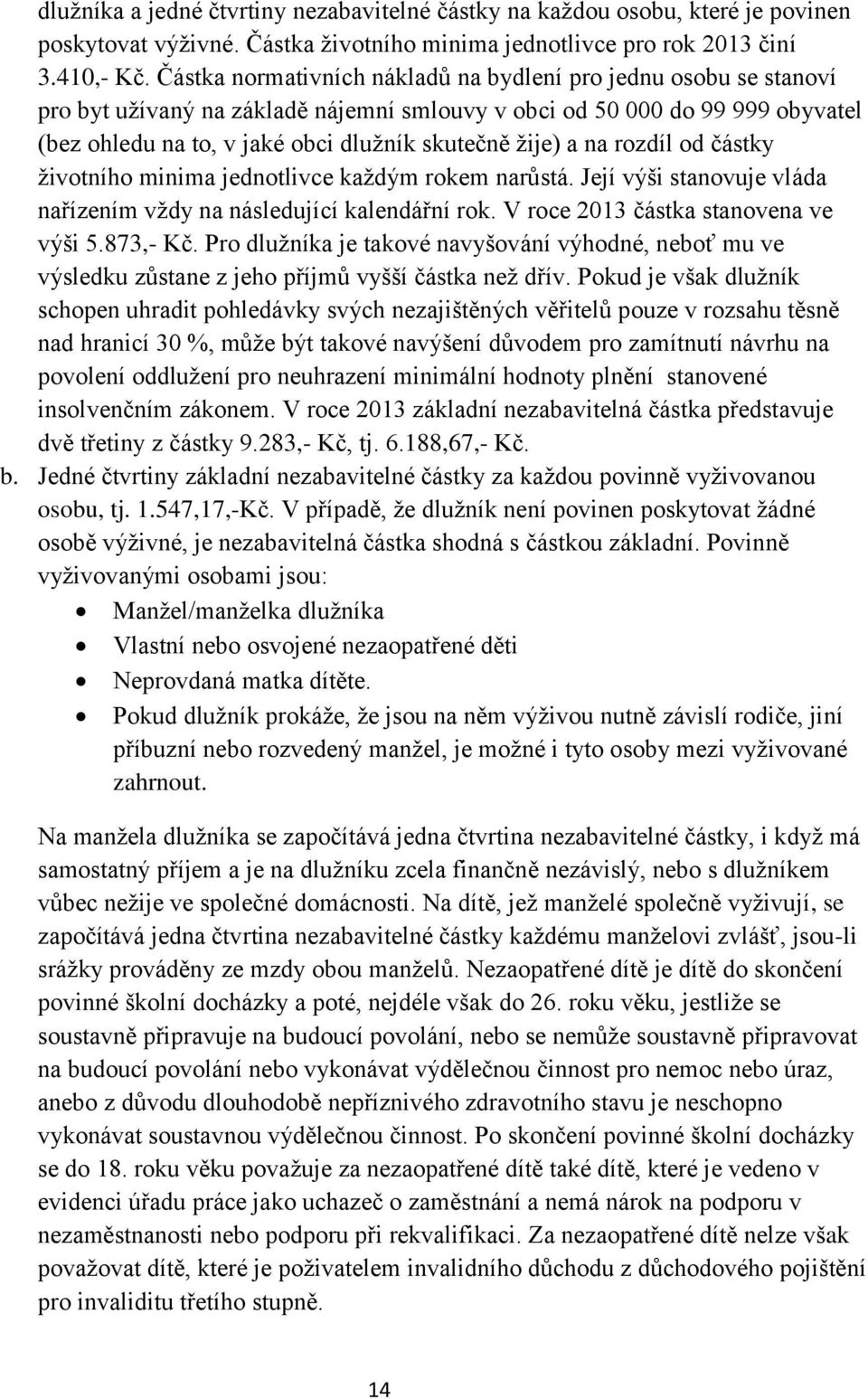 a na rozdíl od částky životního minima jednotlivce každým rokem narůstá. Její výši stanovuje vláda nařízením vždy na následující kalendářní rok. V roce 2013 částka stanovena ve výši 5.873,- Kč.