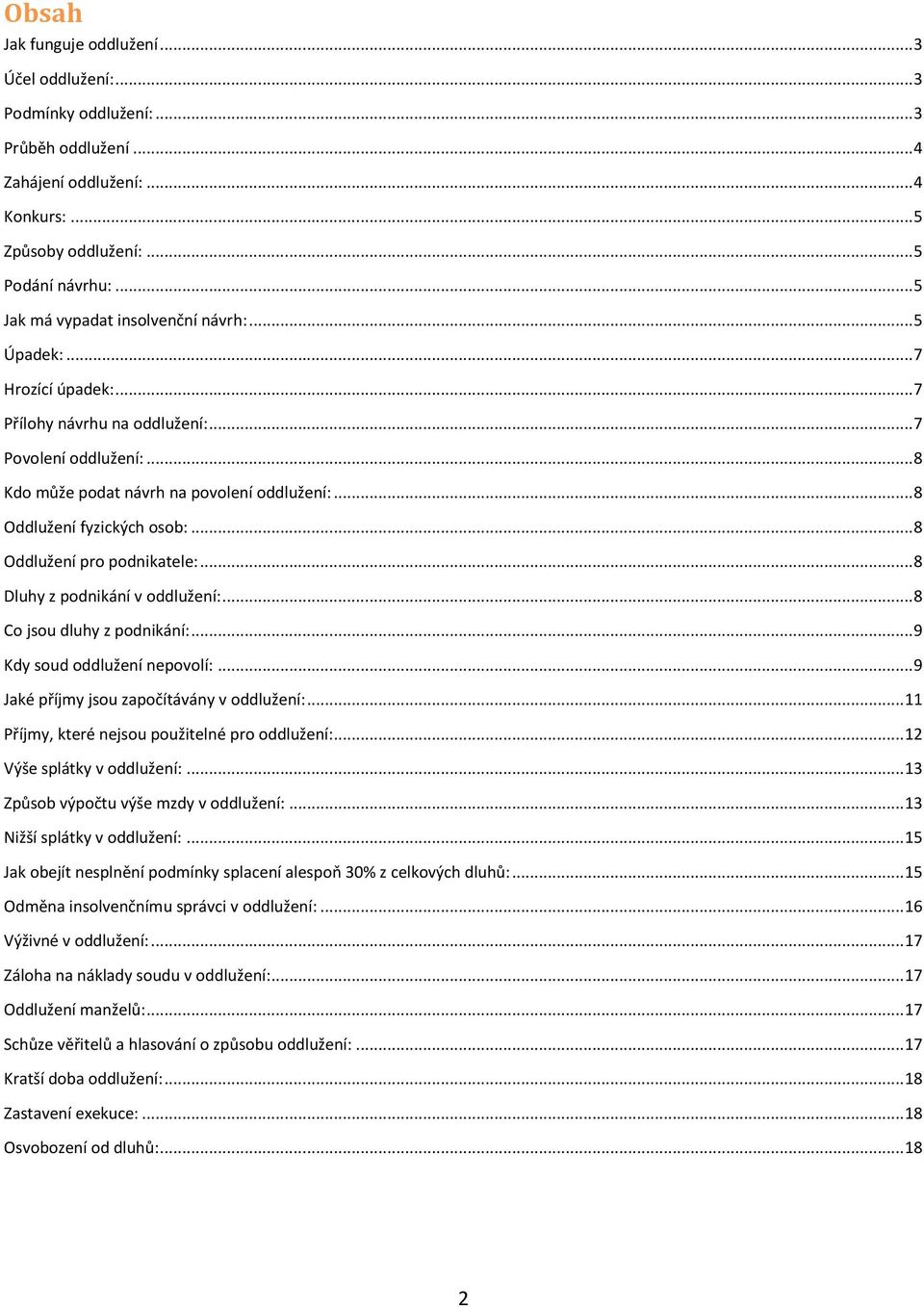 .. 8 Oddlužení fyzických osob:... 8 Oddlužení pro podnikatele:... 8 Dluhy z podnikání v oddlužení:... 8 Co jsou dluhy z podnikání:... 9 Kdy soud oddlužení nepovolí:.