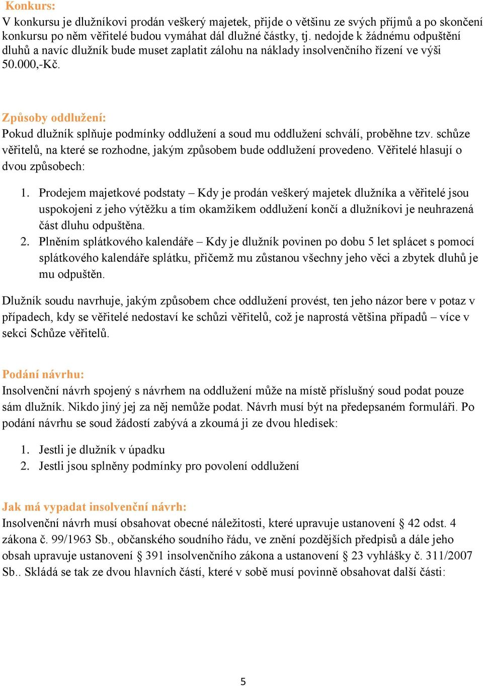 Způsoby oddlužení: Pokud dlužník splňuje podmínky oddlužení a soud mu oddlužení schválí, proběhne tzv. schůze věřitelů, na které se rozhodne, jakým způsobem bude oddlužení provedeno.