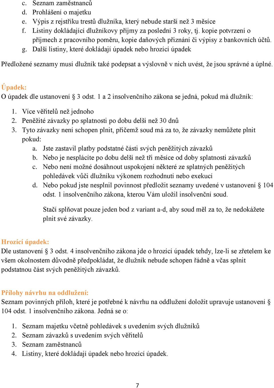 Další listiny, které dokládají úpadek nebo hrozící úpadek Předložené seznamy musí dlužník také podepsat a výslovně v nich uvést, že jsou správné a úplné. Úpadek: O úpadek dle ustanovení 3 odst.