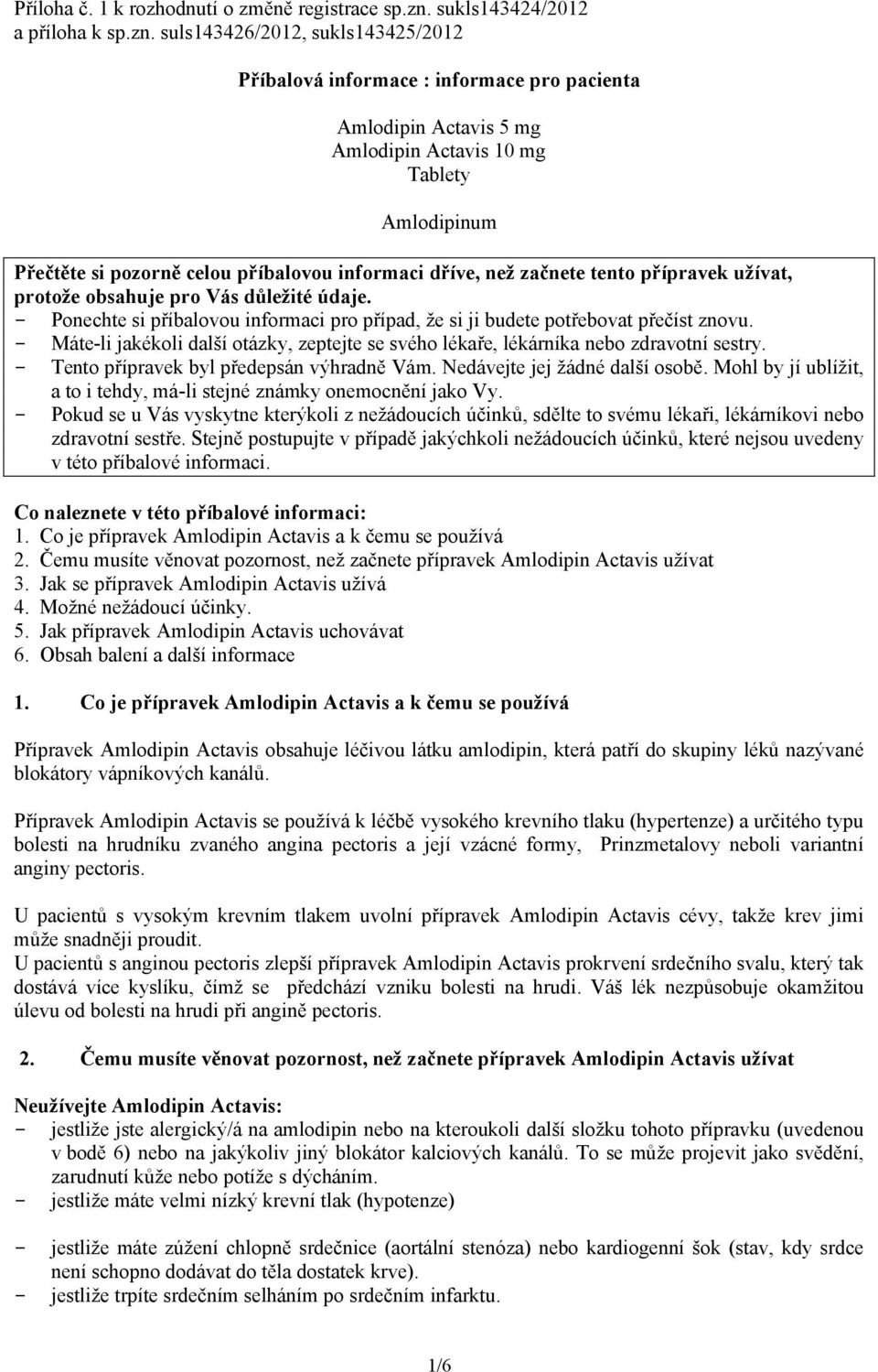 suls143426/2012, sukls143425/2012 Příbalová informace : informace pro pacienta Amlodipin Actavis 5 mg Amlodipin Actavis 10 mg Tablety Amlodipinum Přečtěte si pozorně celou příbalovou informaci dříve,