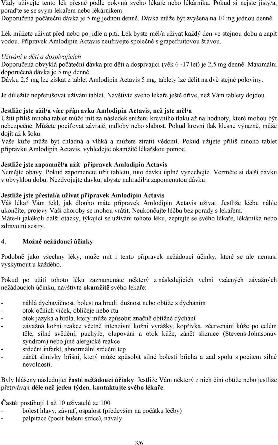 Přípravek Amlodipin Actavis neužívejte společně s grapefruitovou šťávou. Užívání u dětí a dospívajících Doporučená obvyklá počáteční dávka pro děti a dospívající (věk 6-17 let) je 2,5 mg denně.