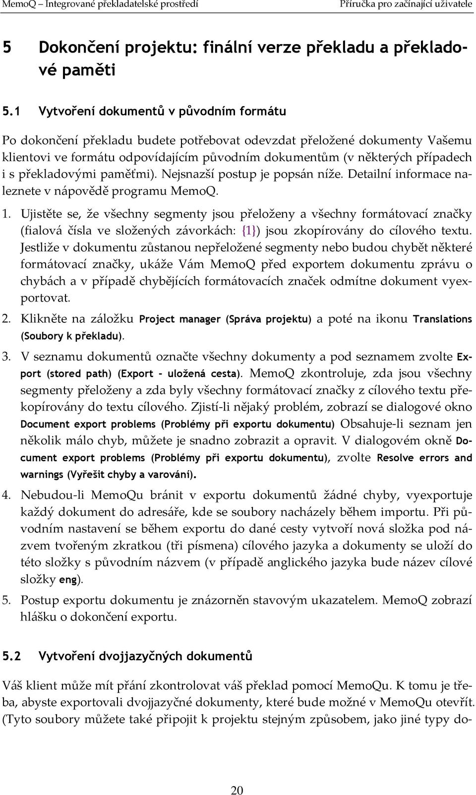 překladovými paměťmi). Nejsnazší postup je popsán níže. Detailní informace naleznete v nápovědě programu MemoQ. 1.