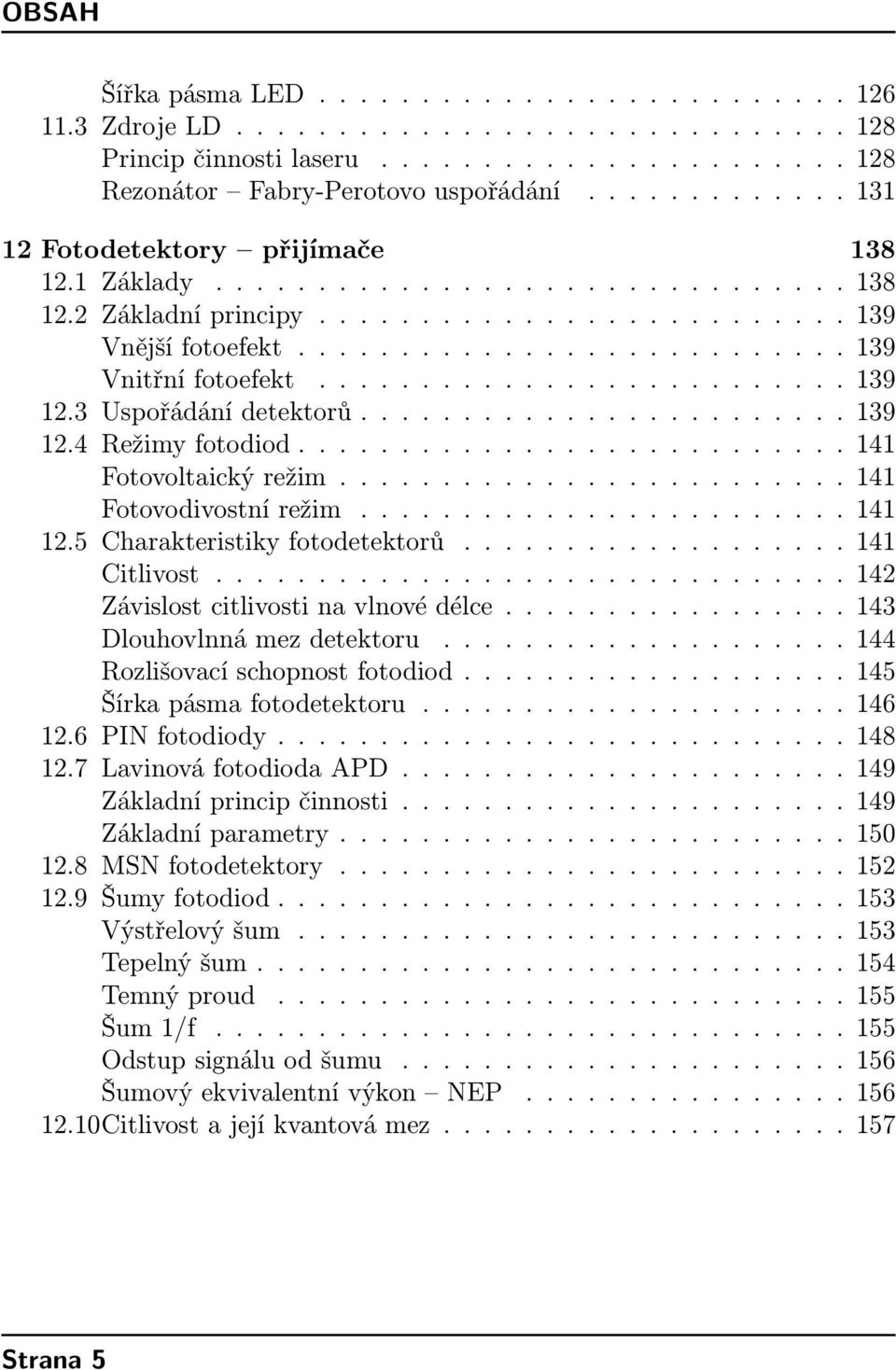 ......................... 139 12.3 Uspořádání detektorů........................ 139 12.4 Režimy fotodiod........................... 141 Fotovoltaický režim......................... 141 Fotovodivostní režim.