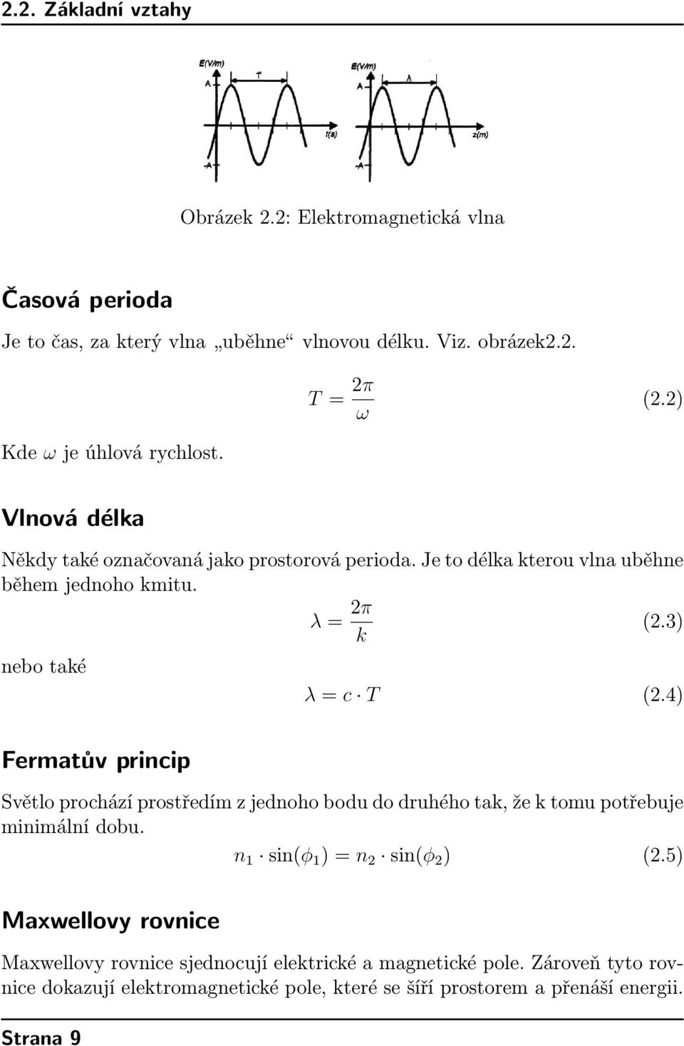 3) nebo také λ = c T (2.4) Fermatův princip Světlo prochází prostředím z jednoho bodu do druhého tak, že k tomu potřebuje minimální dobu.