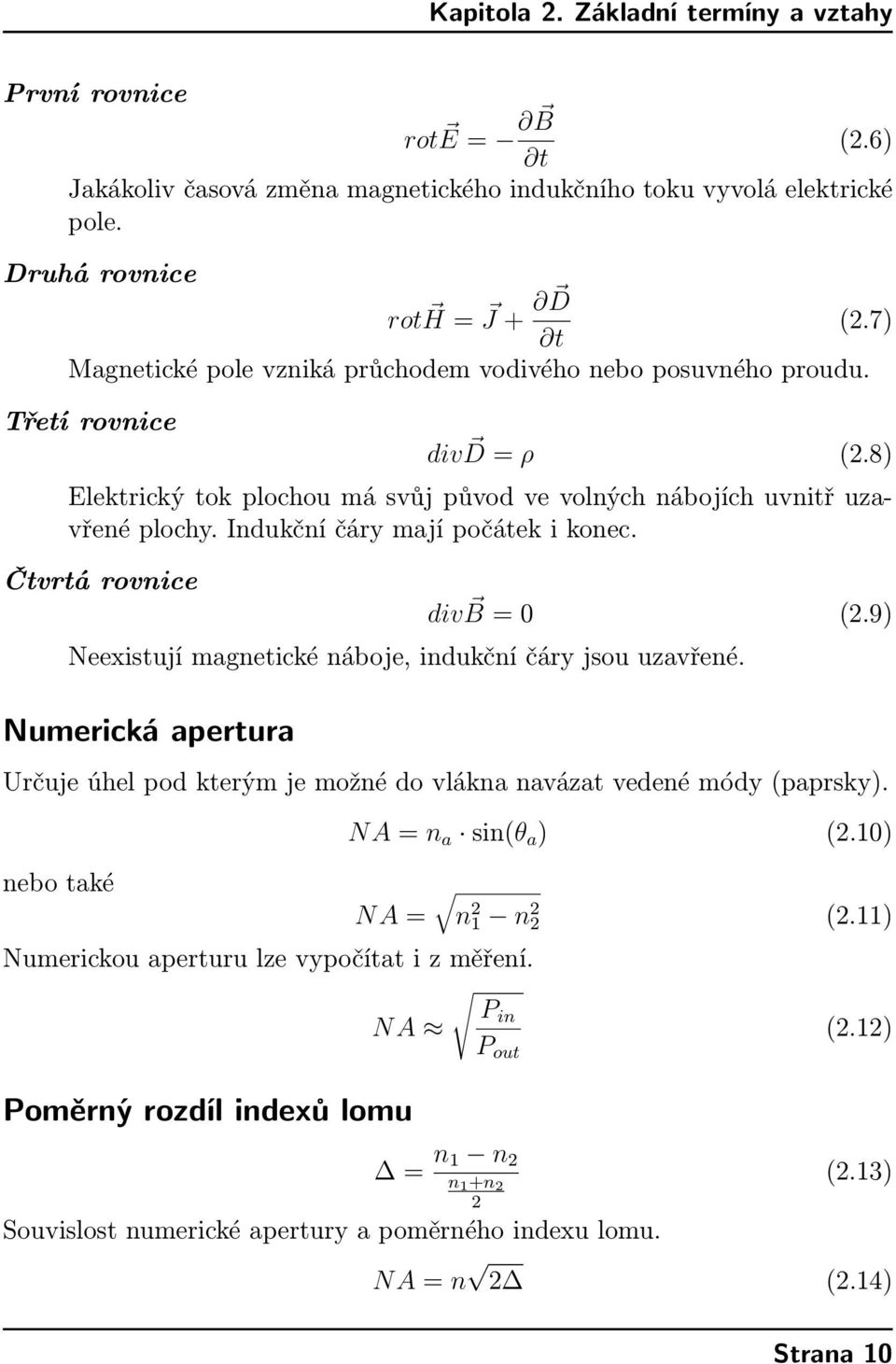 Indukční čáry mají počátek i konec. Čtvrtá rovnice div B = 0 (2.9) Neexistují magnetické náboje, indukční čáry jsou uzavřené.