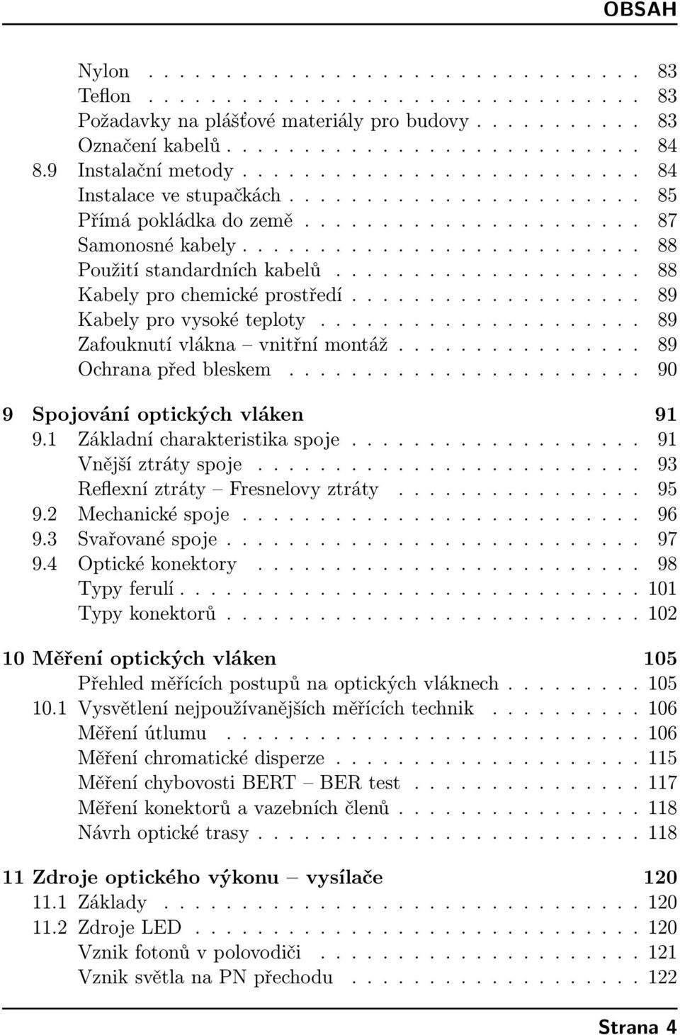 ................... 88 Kabely pro chemické prostředí................... 89 Kabely pro vysoké teploty..................... 89 Zafouknutí vlákna vnitřní montáž................ 89 Ochrana před bleskem.