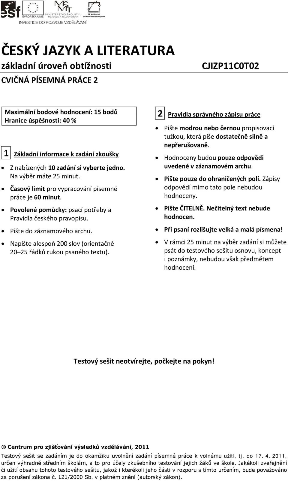 Napište alespoň 200 slov (orientačně 20 25 řádků rukou psaného textu). 2 Pravidla správného zápisu práce Pište modrou nebo černou propisovací tužkou, která píše dostatečně silně a nepřerušovaně.