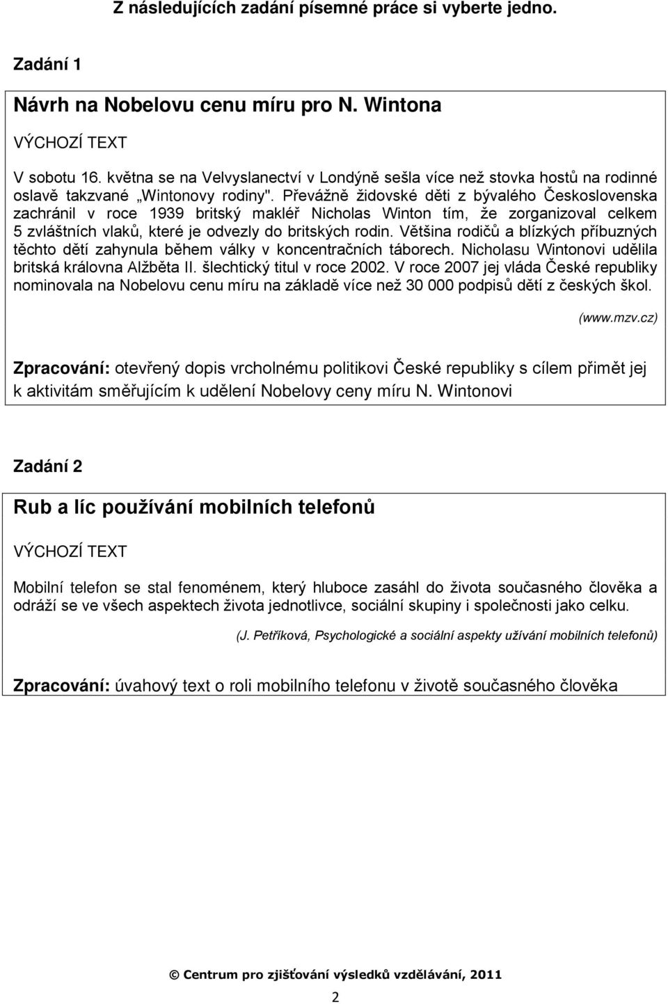 Převážně židovské děti z bývalého Československa zachránil v roce 1939 britský makléř Nicholas Winton tím, že zorganizoval celkem 5 zvláštních vlaků, které je odvezly do britských rodin.