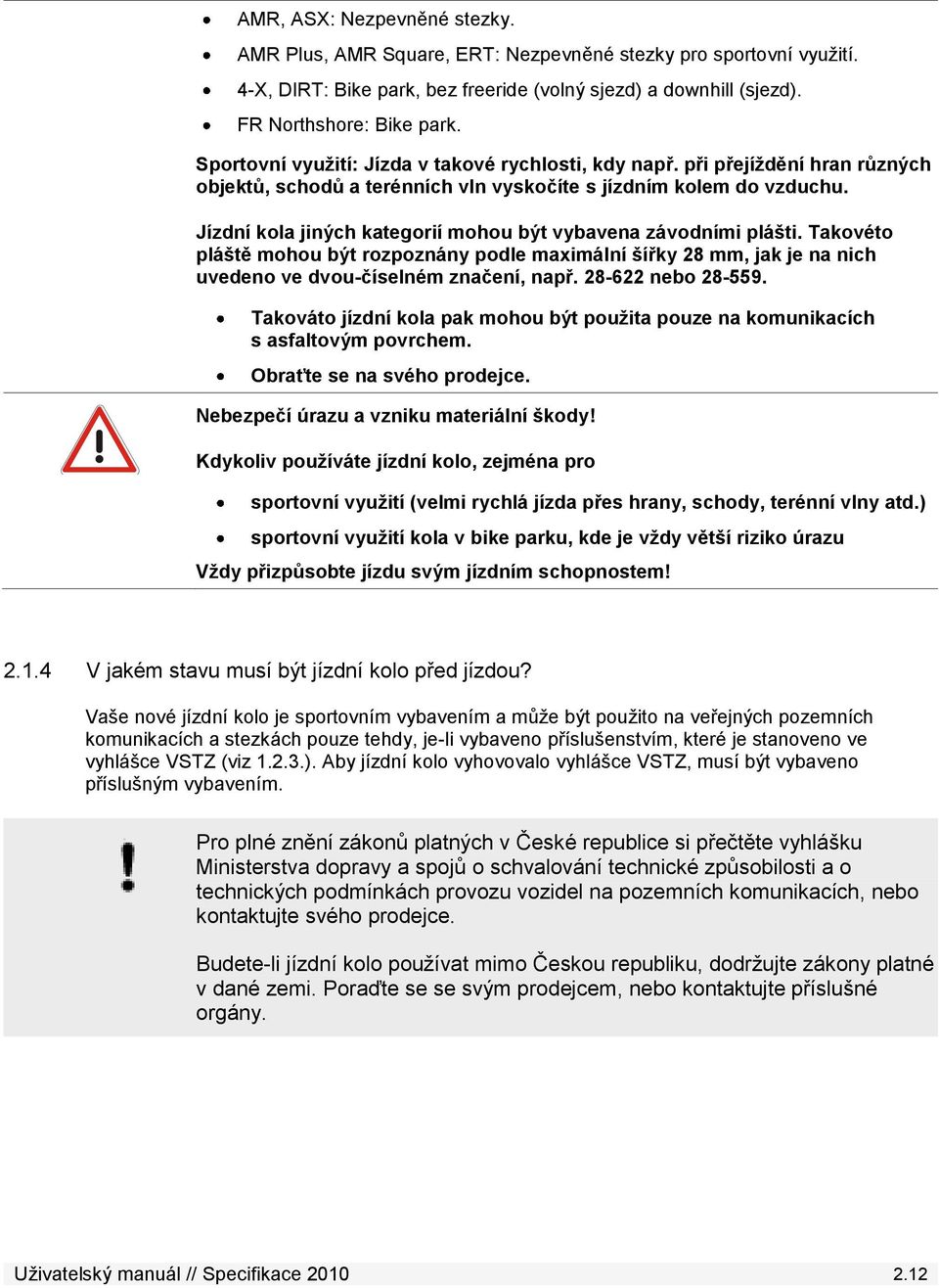 Jízdní kola jiných kategorií mohou být vybavena závodními plášti. Takovéto pláště mohou být rozpoznány podle maximální šířky 28 mm, jak je na nich uvedeno ve dvou-číselném značení, např.