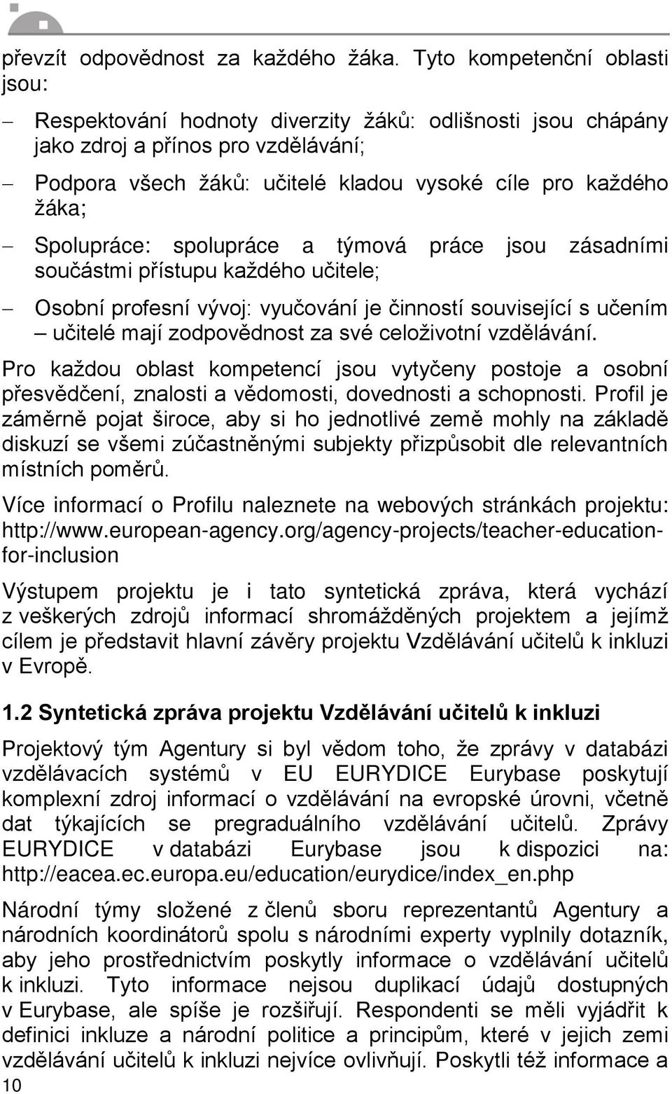 Spolupráce: spolupráce a týmová práce jsou zásadními součástmi přístupu každého učitele; Osobní profesní vývoj: vyučování je činností související s učením učitelé mají zodpovědnost za své celoživotní