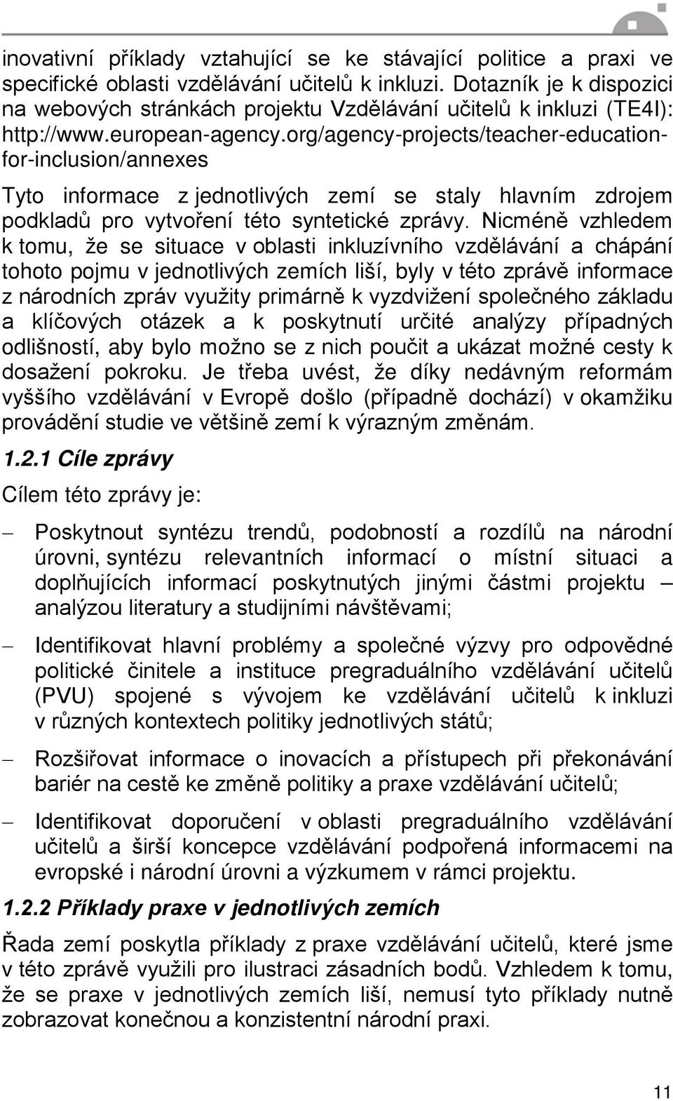 org/agency-projects/teacher-educationfor-inclusion/annexes Tyto informace z jednotlivých zemí se staly hlavním zdrojem podkladů pro vytvoření této syntetické zprávy.