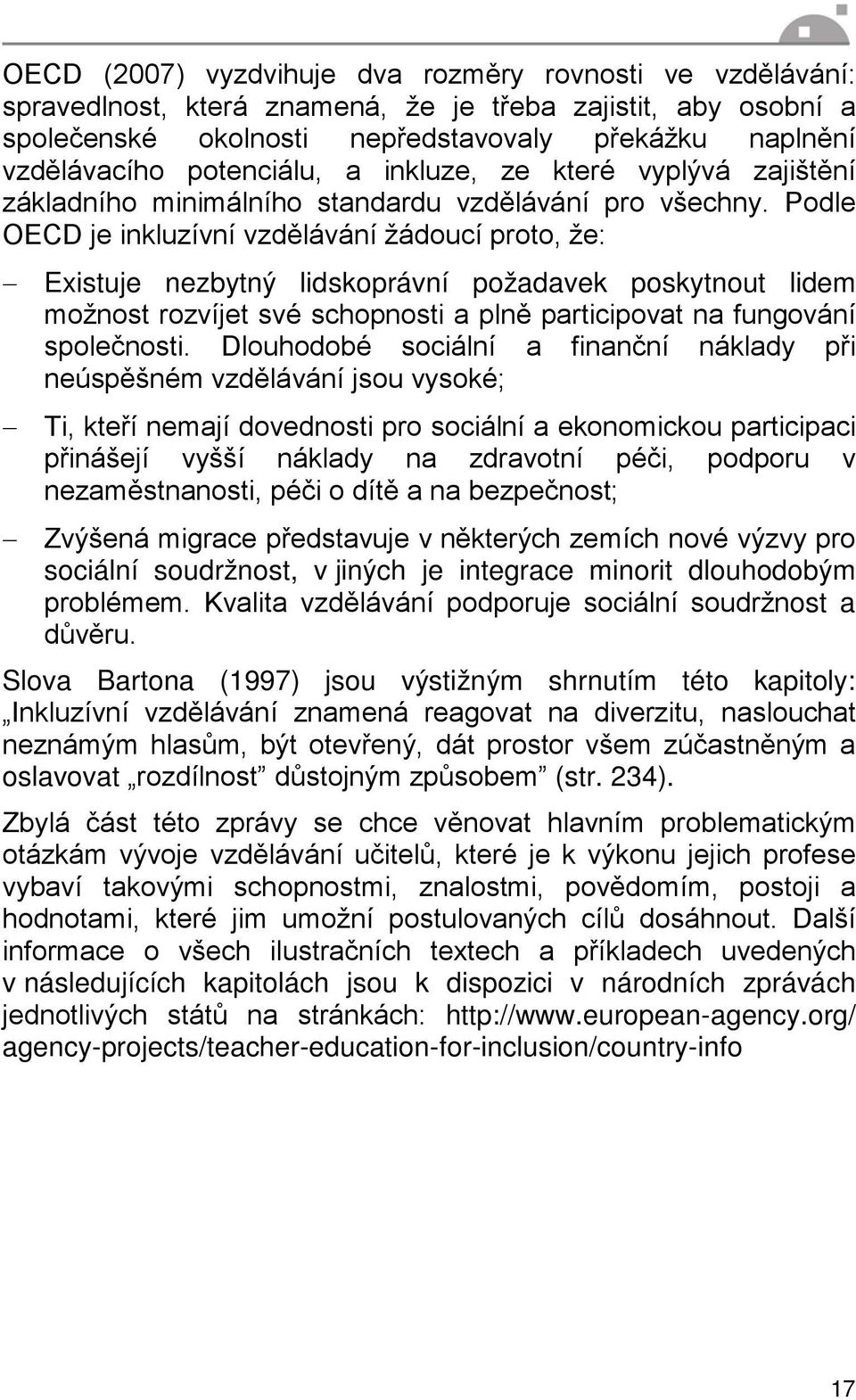 Podle OECD je inkluzívní vzdělávání žádoucí proto, že: Existuje nezbytný lidskoprávní požadavek poskytnout lidem možnost rozvíjet své schopnosti a plně participovat na fungování společnosti.