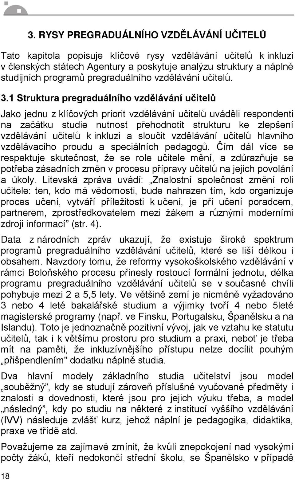 1 Struktura pregraduálního vzdělávání učitelů Jako jednu z klíčových priorit vzdělávání učitelů uváděli respondenti na začátku studie nutnost přehodnotit strukturu ke zlepšení vzdělávání učitelů k