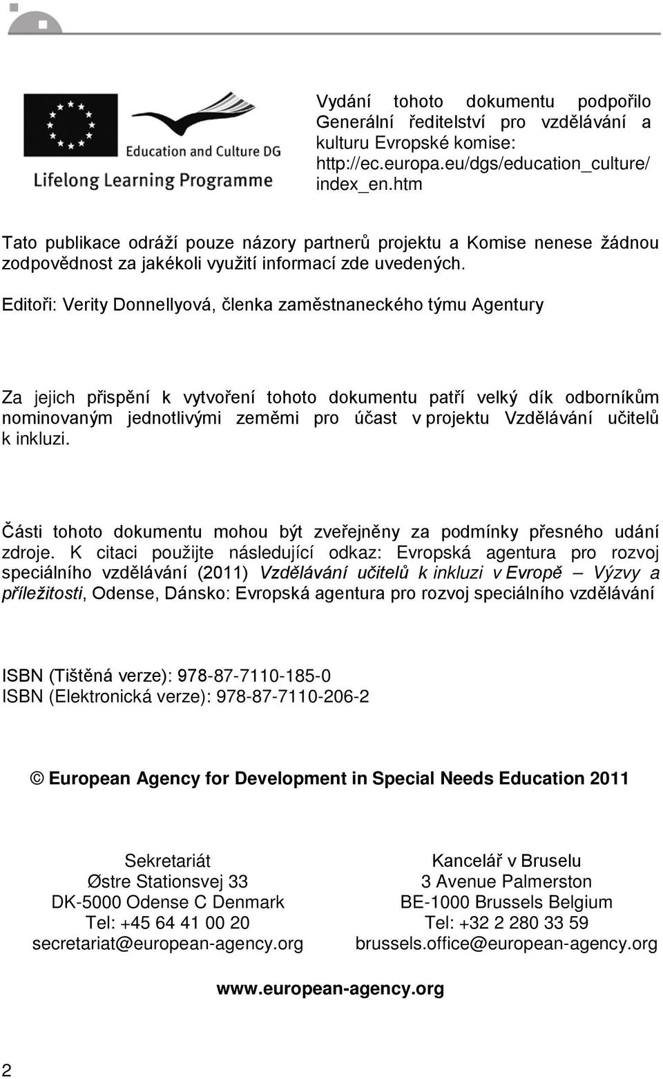 Editoři: Verity Donnellyová, členka zaměstnaneckého týmu Agentury Za jejich přispění k vytvoření tohoto dokumentu patří velký dík odborníkům nominovaným jednotlivými zeměmi pro účast v projektu