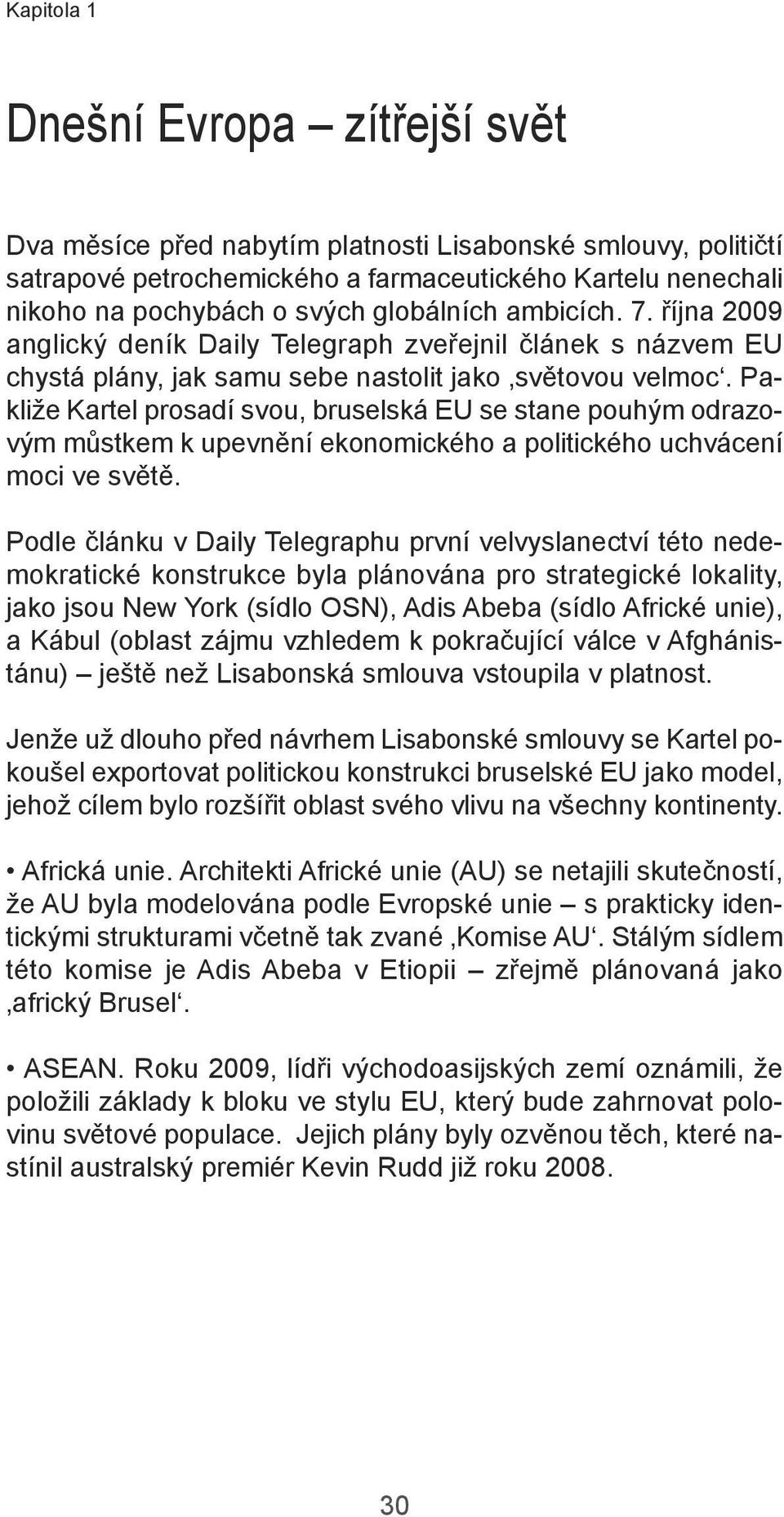 Pakliže Kartel prosadí svou, bruselská EU se stane pouhým odrazovým můstkem k upevnění ekonomického a politického uchvácení moci ve světě.