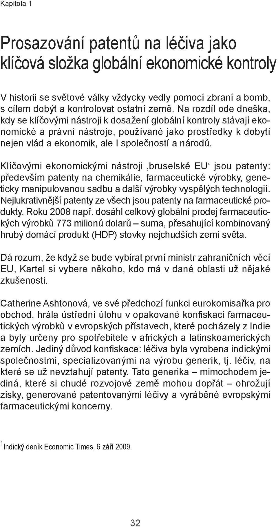 Klíčovými ekonomickými nástroji bruselské EU jsou patenty: především patenty na chemikálie, farmaceutické výrobky, geneticky manipulovanou sadbu a další výrobky vyspělých technologií.