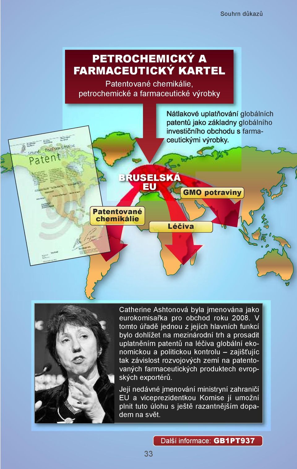 V tomto úřadě jednou z jejích hlavních funkcí bylo dohlížet na mezinárodní trh a prosadit uplatněním patentů na léčiva globální ekonomickou a politickou kontrolu zajišťujíc tak závislost rozvojových