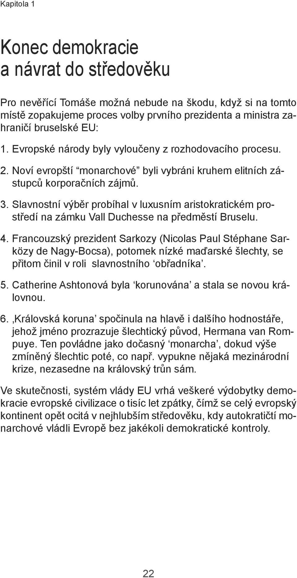 Slavnostní výběr probíhal v luxusním aristokratickém prostředí na zámku Vall Duchesse na předměstí Bruselu. 4.