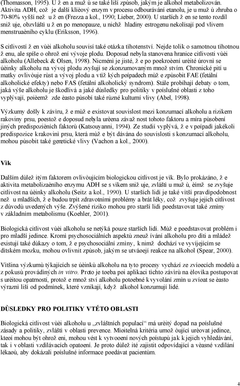 U starších žen se tento rozdíl snižuje, obzvláštì u žen po menopauze, u nichž hladiny estrogenu nekolísají pod vlivem menstruaèního cyklu (Eriksson, 1996).