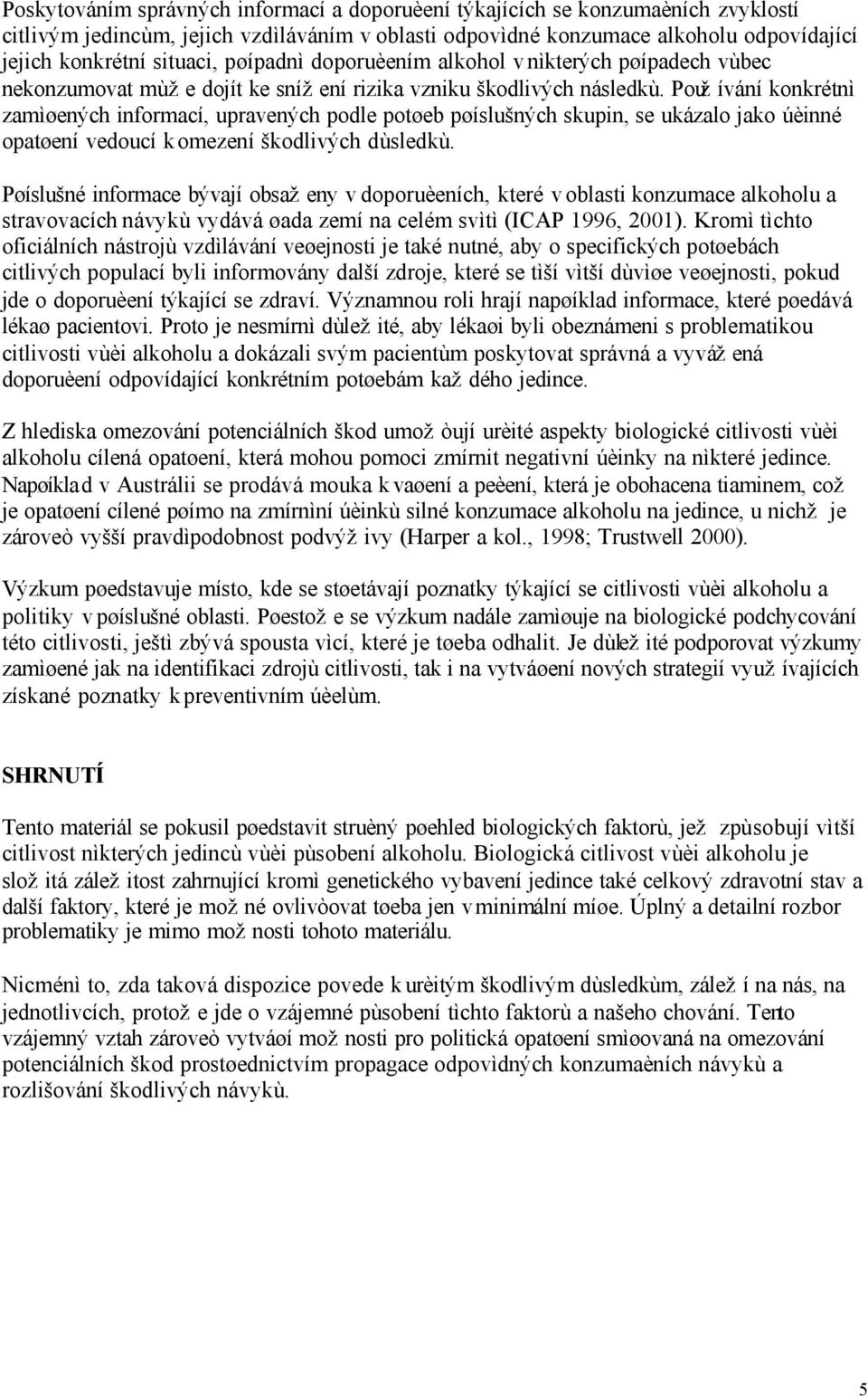 Používání konkrétnì zamìøených informací, upravených podle potøeb pøíslušných skupin, se ukázalo jako úèinné opatøení vedoucí k omezení škodlivých dùsledkù.