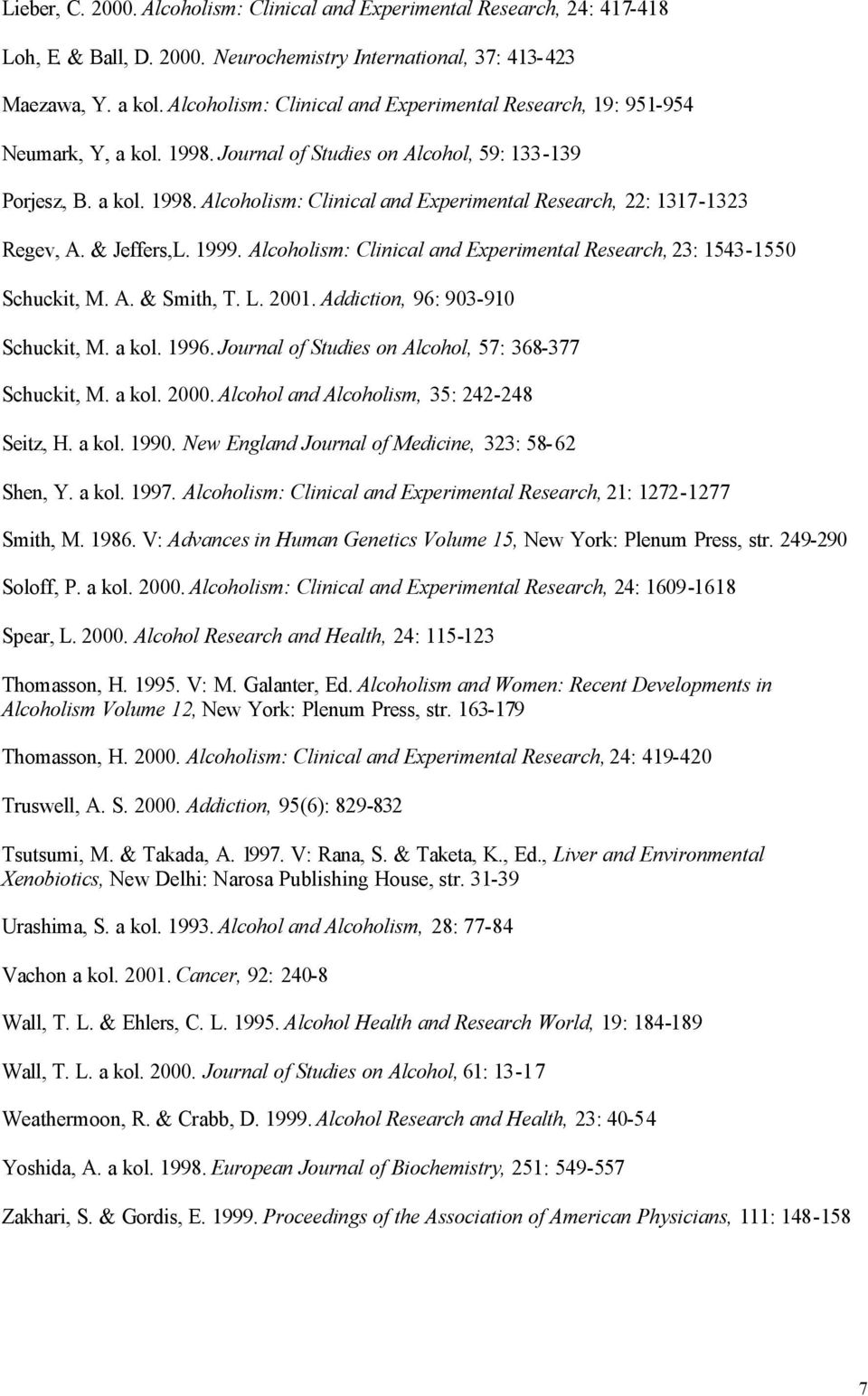 & Jeffers,L. 1999. Alcoholism: Clinical and Experimental Research, 23: 1543-1550 Schuckit, M. A. & Smith, T. L. 2001. Addiction, 96: 903-910 Schuckit, M. a kol. 1996.