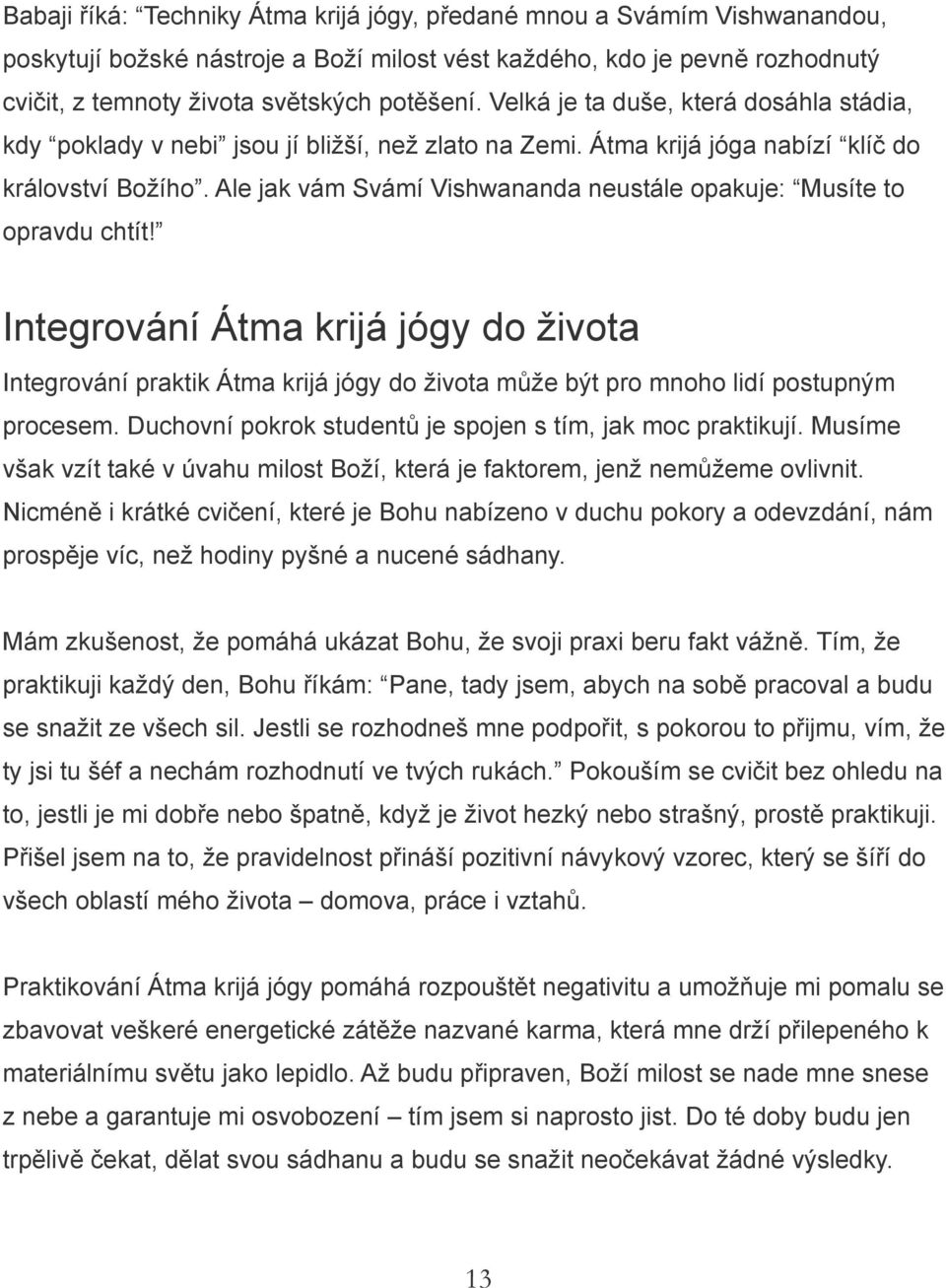 Ale jak vám Svámí Vishwananda neustále opakuje: Musíte to opravdu chtít! Integrování Átma krijá jógy do života Integrování praktik Átma krijá jógy do života může být pro mnoho lidí postupným procesem.