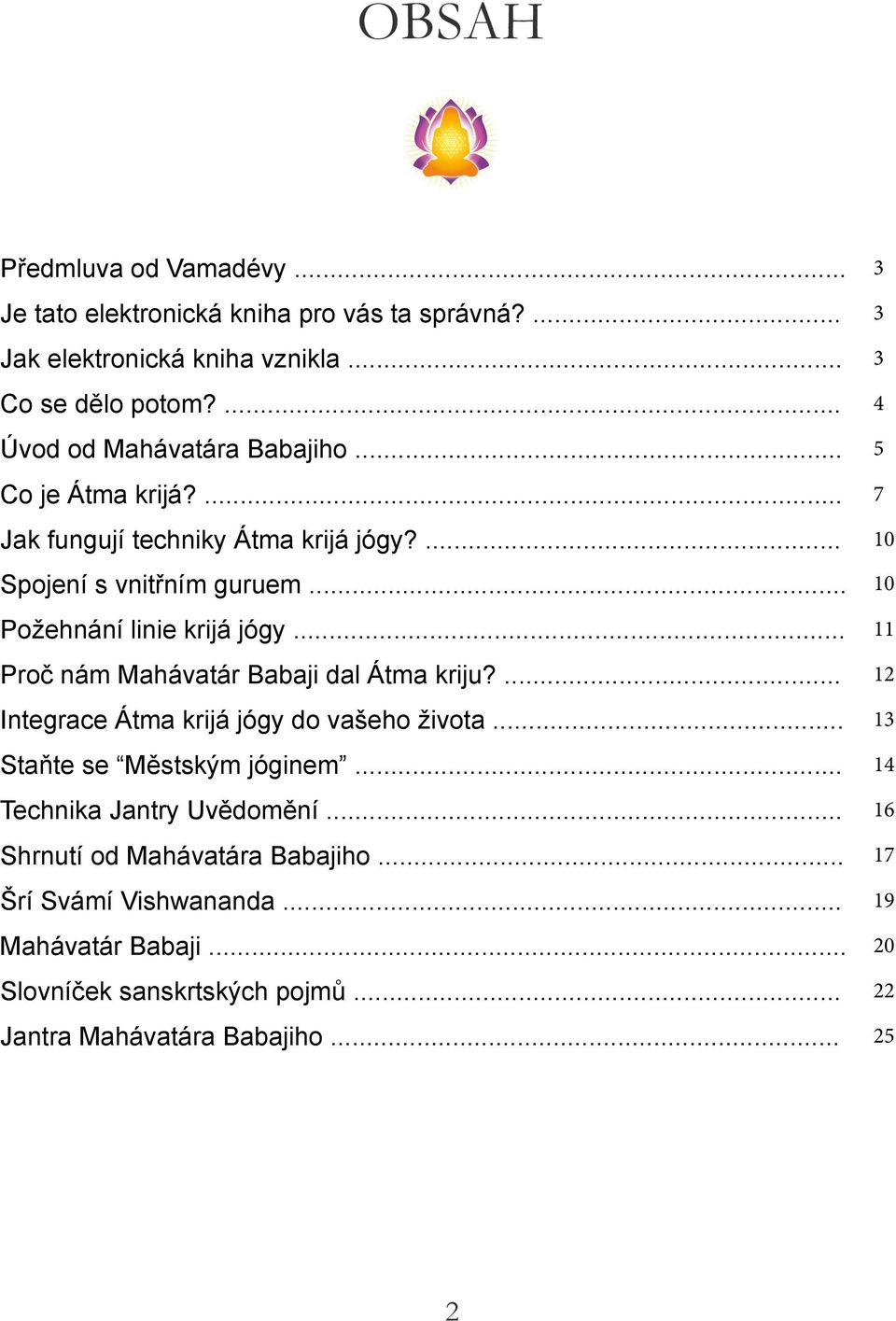 .. 10 Požehnání linie krijá jógy... 11 Proč nám Mahávatár Babaji dal Átma kriju?... 12 Integrace Átma krijá jógy do vašeho života.